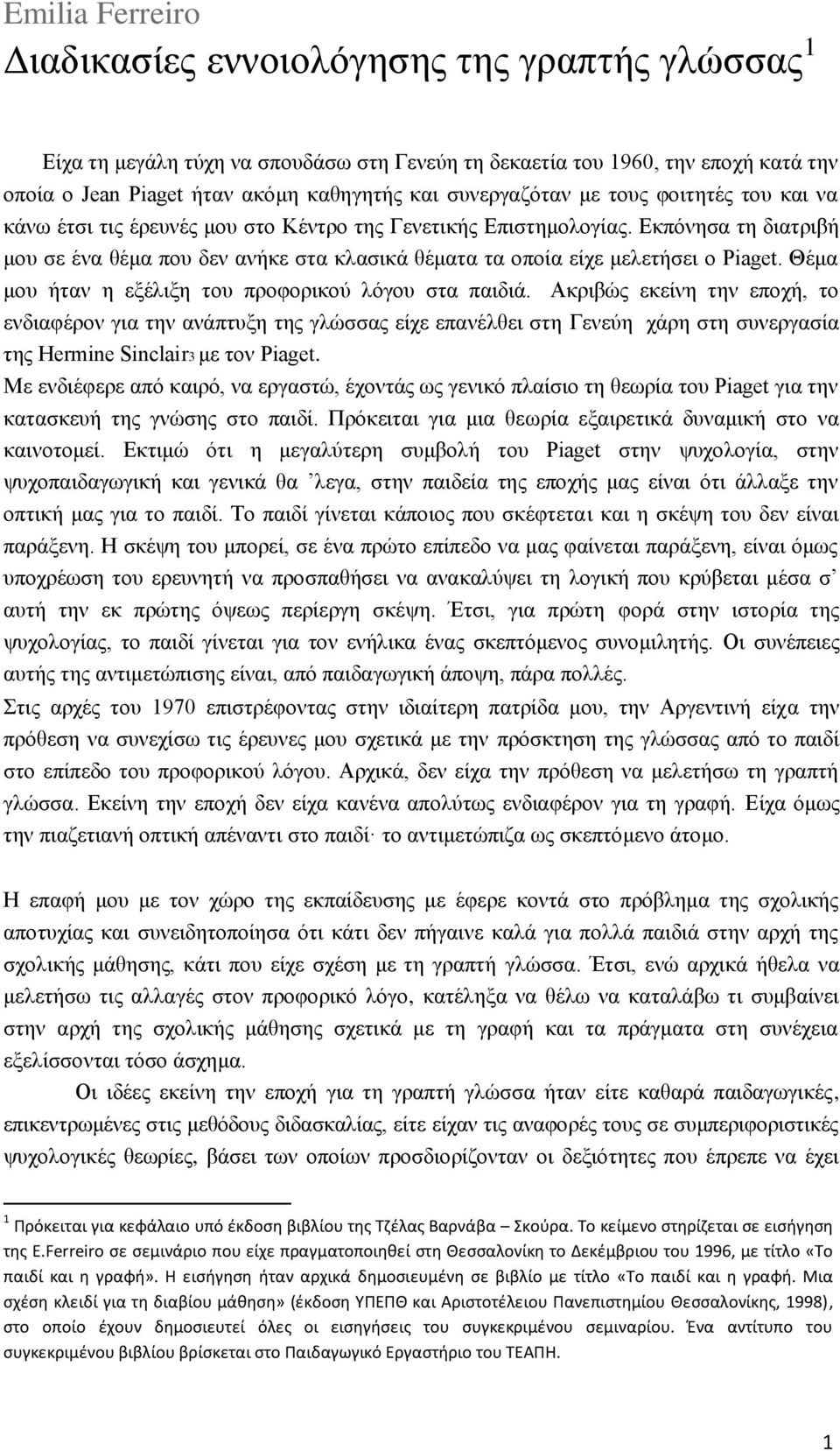 Εκπόνησα τη διατριβή μου σε ένα θέμα που δεν ανήκε στα κλασικά θέματα τα οποία είχε μελετήσει ο Piaget. Θέμα μου ήταν η εξέλιξη του προφορικού λόγου στα παιδιά.