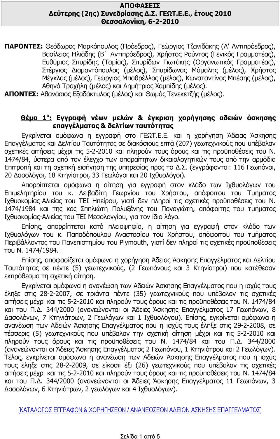 Τ.Ε.Ε., έτους 2010 Θεσσαλονίκη, 6-2-2010 ΠΑΡΟΝΤΕΣ: Θεόδωρος Μαρκόπουλος (Πρόεδρος), Γεώργιος Τζανιδάκης (Α Αντιπρόεδρος), Βασίλειος Ηλιάδης (Β Αντιπρόεδρος), Χρήστος Ρούντος (Γενικός Γραμματέας),