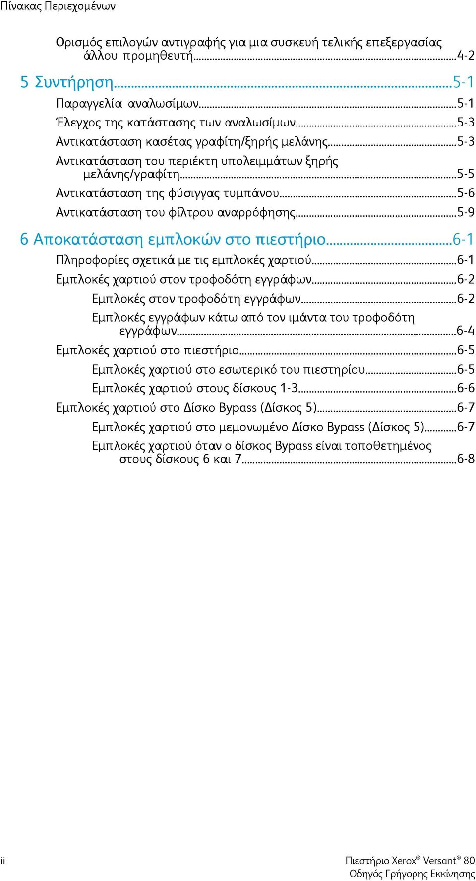 ..5-6 Αντικατάσταση του φίλτρου αναρρόφησης...5-9 6 Αποκατάσταση εμπλοκών στο πιεστήριο...6-1 Πληροφορίες σχετικά με τις εμπλοκές χαρτιού...6-1 Εμπλοκές χαρτιού στον τροφοδότη εγγράφων.