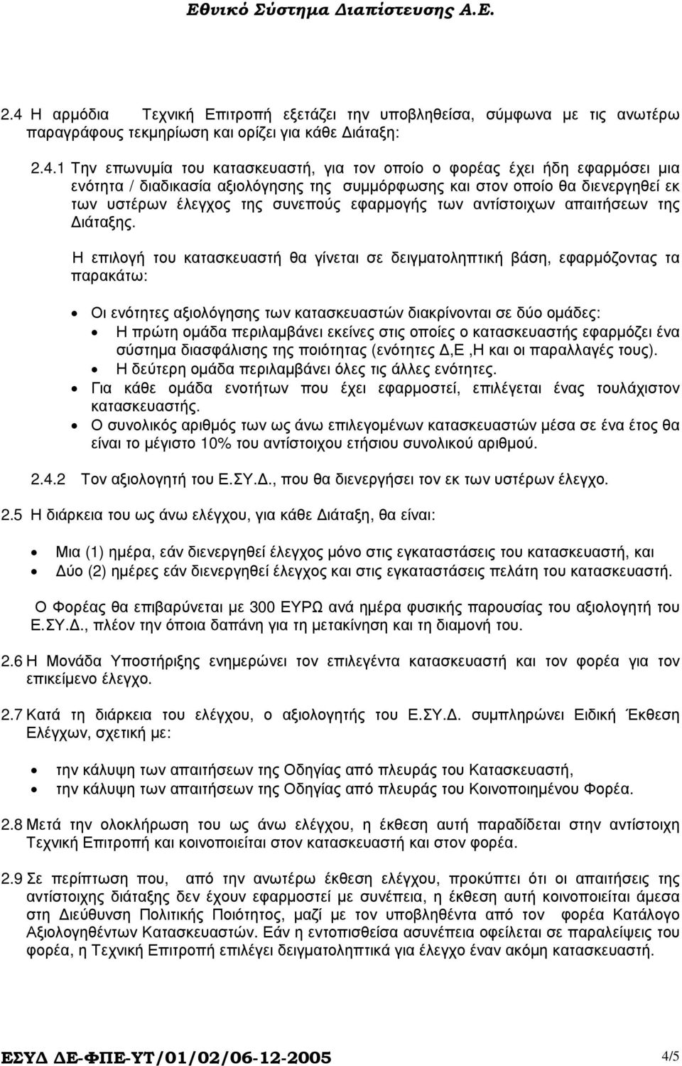 Η επιλογή του κατασκευαστή θα γίνεται σε δειγµατοληπτική βάση, εφαρµόζοντας τα παρακάτω: Οι ενότητες αξιολόγησης των κατασκευαστών διακρίνονται σε δύο οµάδες: Η πρώτη οµάδα περιλαµβάνει εκείνες στις