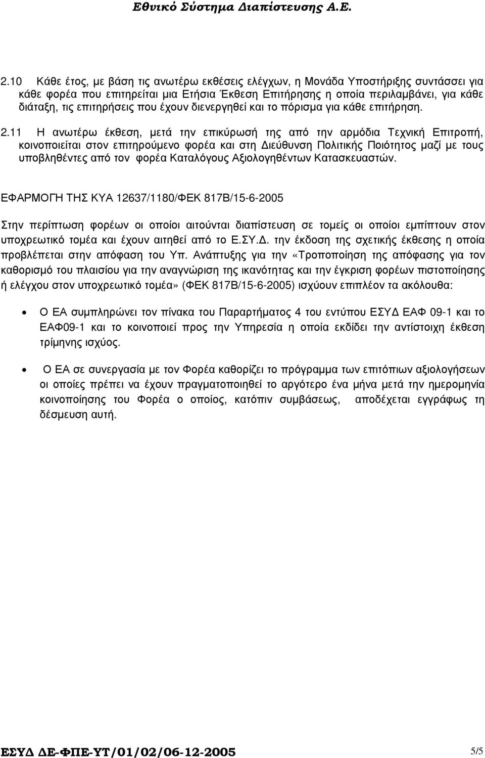 11 Η ανωτέρω έκθεση, µετά την επικύρωσή της από την αρµόδια Τεχνική Επιτροπή, κοινοποιείται στον επιτηρούµενο φορέα και στη ιεύθυνση Πολιτικής Ποιότητος µαζί µε τους υποβληθέντες από τον φορέα