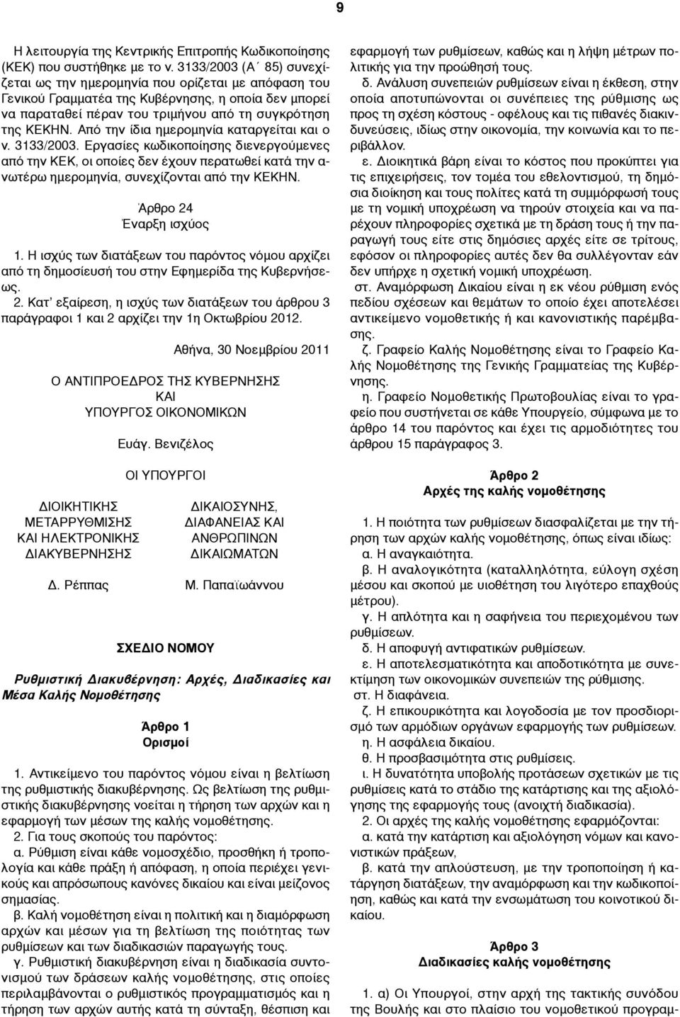 Από την ίδια ηµεροµηνία καταργείται και ο ν. 3133/2003. Εργασίες κωδικοποίησης διενεργούµενες από την ΚΕΚ, οι οποίες δεν έχουν περατωθεί κατά την α- νωτέρω ηµεροµηνία, συνεχίζονται από την ΚΕΚΗΝ.