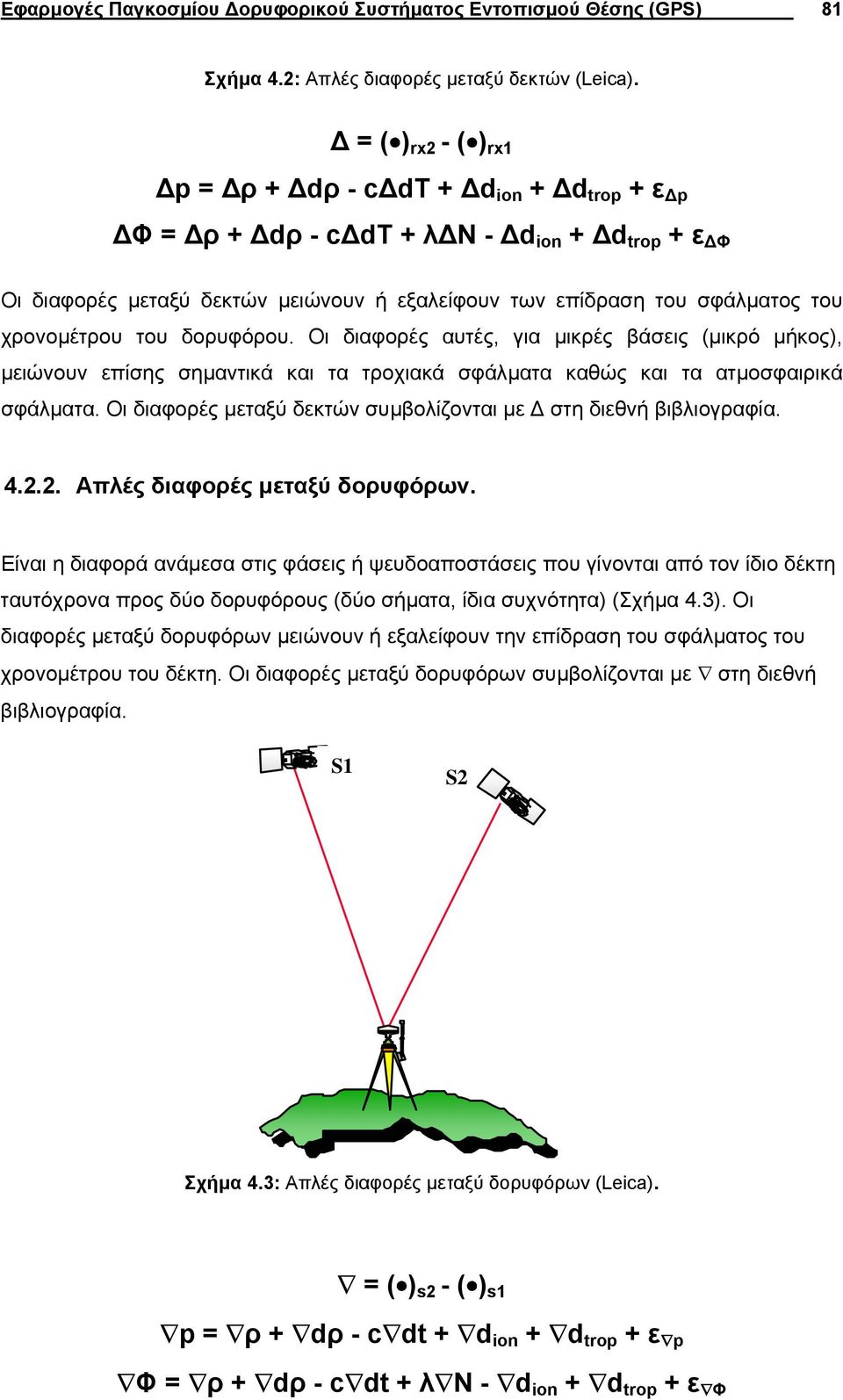 του δορυφόρου. Οι διαφορές αυτές, για µικρές βάσεις (µικρό µήκος), µειώνουν επίσης σηµαντικά και τα τροχιακά σφάλµατα καθώς και τα ατµοσφαιρικά σφάλµατα.