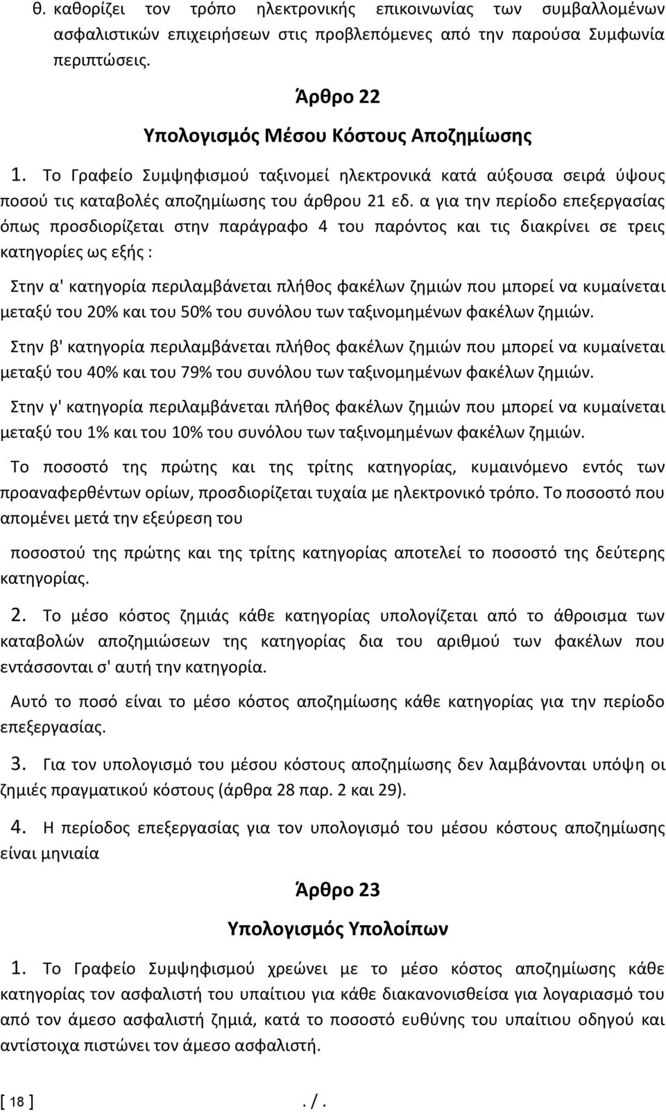 α για την περίοδο επεξεργασίας όπως προσδιορίζεται στην παράγραφο 4 του παρόντος και τις διακρίνει σε τρεις κατηγορίες ως εξής : Στην α' κατηγορία περιλαμβάνεται πλήθος φακέλων ζημιών που μπορεί να