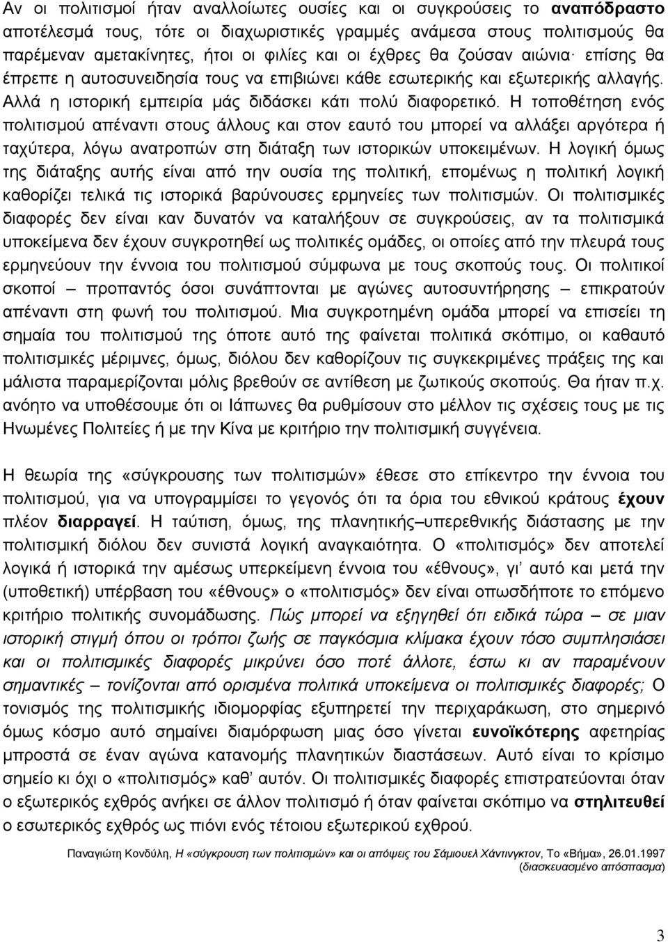 Η τοποθέτηση ενός πολιτισμού απέναντι στους άλλους και στον εαυτό του μπορεί να αλλάξει αργότερα ή ταχύτερα, λόγω ανατροπών στη διάταξη των ιστορικών υποκειμένων.