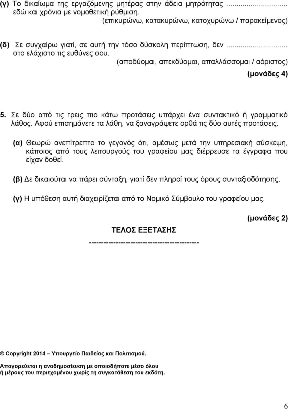 (αποδύομαι, απεκδύομαι, απαλλάσσομαι / αόριστος) (μονάδες 4) 5. Σε δύο από τις τρεις πιο κάτω προτάσεις υπάρχει ένα συντακτικό ή γραμματικό λάθος.