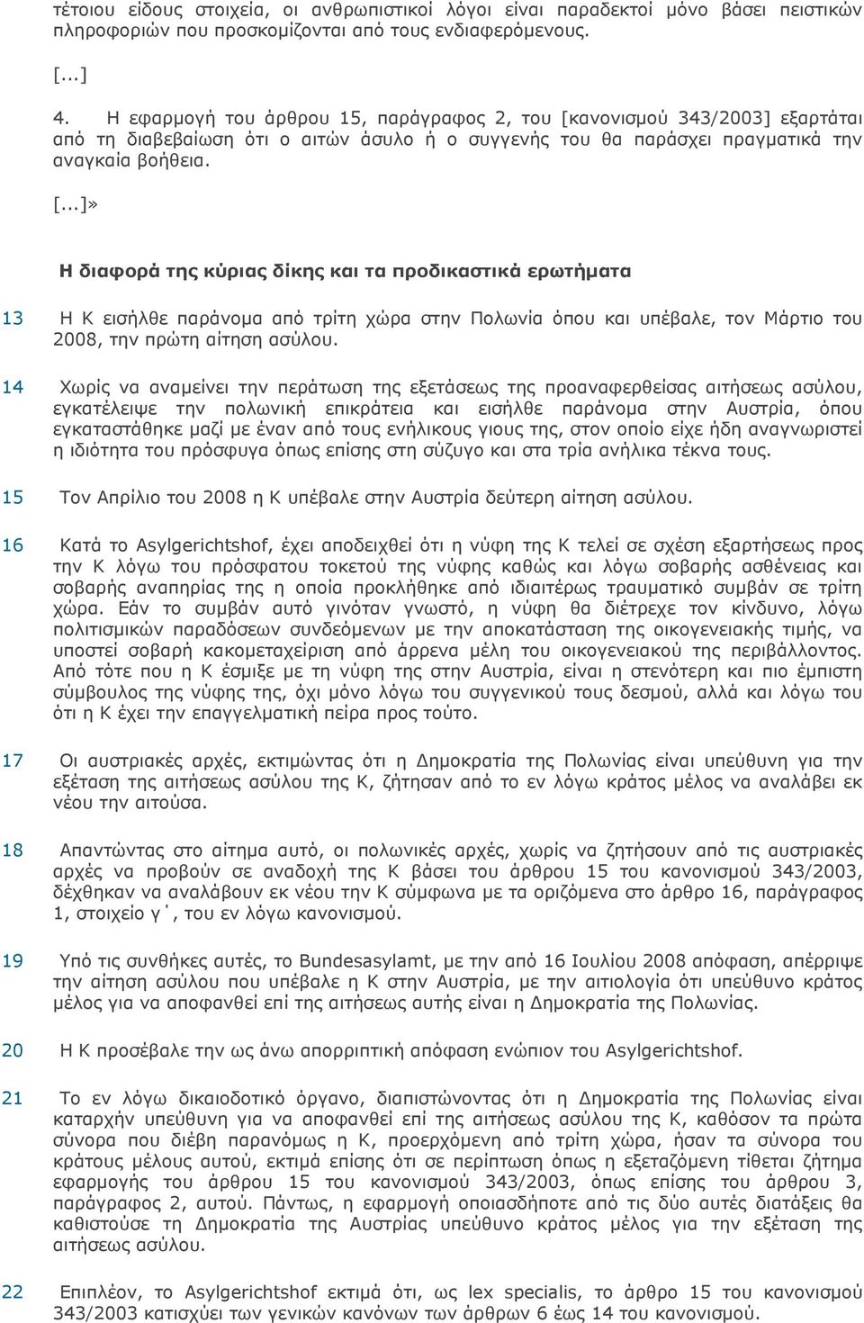 ανονισµού 343/2003] εξαρτάται από τη διαβεβαίωση ότι ο αιτών άσυλο ή ο συγγενής του θα παράσχει πραγµατικά την αναγκαία βοήθεια. [.