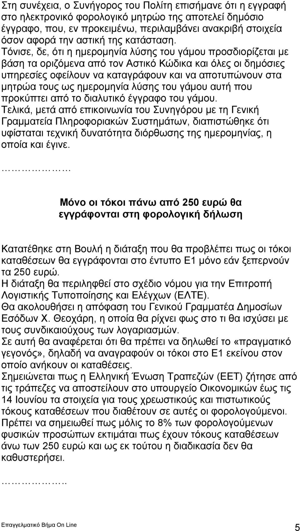 Τόνισε, δε, ότι η ημερομηνία λύσης του γάμου προσδιορίζεται με βάση τα οριζόμενα από τον Αστικό Κώδικα και όλες οι δημόσιες υπηρεσίες οφείλουν να καταγράφουν και να αποτυπώνουν στα μητρώα τους ως