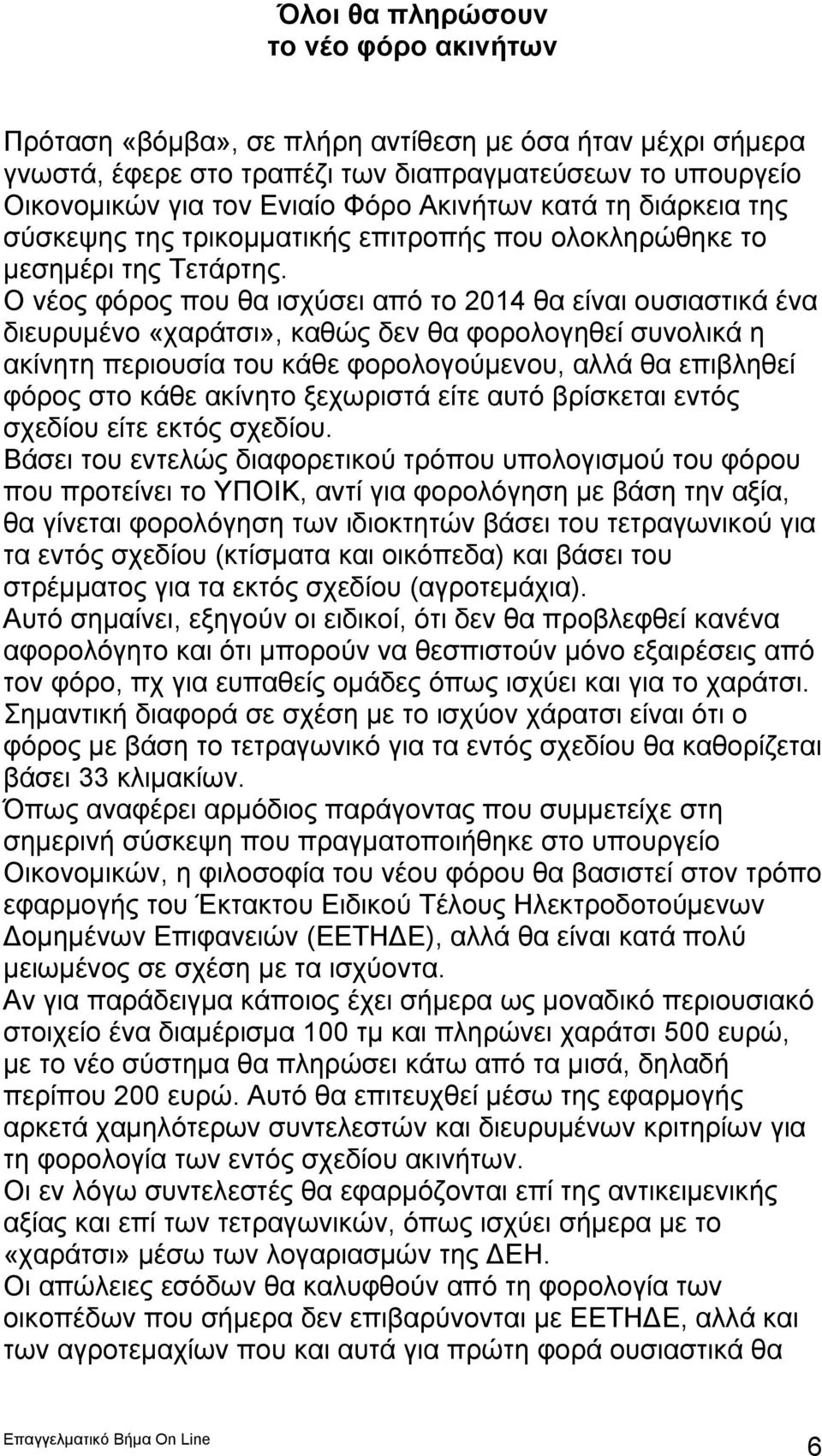 Ο νέος φόρος που θα ισχύσει από το 2014 θα είναι ουσιαστικά ένα διευρυμένο «χαράτσι», καθώς δεν θα φορολογηθεί συνολικά η ακίνητη περιουσία του κάθε φορολογούμενου, αλλά θα επιβληθεί φόρος στο κάθε