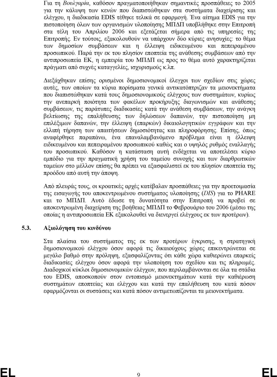 Εν τούτοις, εξακολουθούν να υπάρχουν δύο κύριες ανησυχίες: το θέμα των δημοσίων συμβάσεων και η έλλειψη ειδικευμένου και πεπειραμένου προσωπικού.