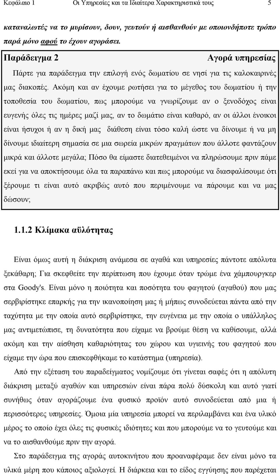 Αθφκε θαη αλ έρνπκε ξσηήζεη γηα ην κέγεζνο ηνπ δσκαηίνπ ή ηελ ηνπνζεζία ηνπ δσκαηίνπ, πσο κπνξνχκε λα γλσξίδνπκε αλ ν μελνδφρνο είλαη επγελήο φιεο ηηο εκέξεο καδί καο, αλ ην δσκάηην είλαη θαζαξφ, αλ