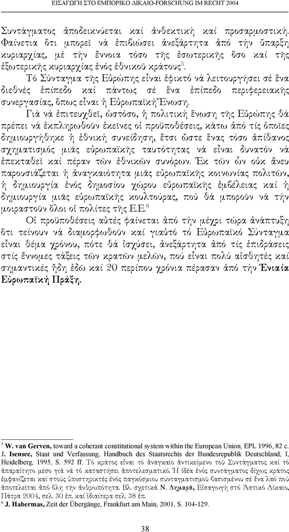 Τό Σύνταγμα τῆς Εὐρώπης εἶναι ἐφικτό νά λειτουργήσει σέ ἕνα διεθνές ἐπίπεδο καί πάντως σέ ἕνα ἐπίπεδο περιφερειακῆς συνεργασίας, ὅπως εἶναι ἡ Εὐρωπαϊκή Ἕνωση.