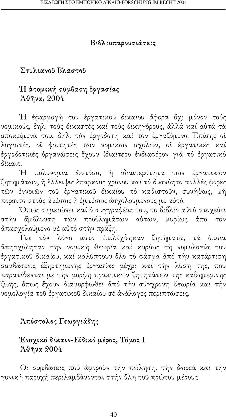 Ἐπίσης οἱ λογιστές, οἱ φοιτητές τῶν νομικῶν σχολῶν, οἱ ἐργατικές καί ἐργοδοτικές ὀργανώσεις ἔχουν ἰδιαίτερο ἐνδιαφέρον γιά τό ἐργατικό δίκαιο.