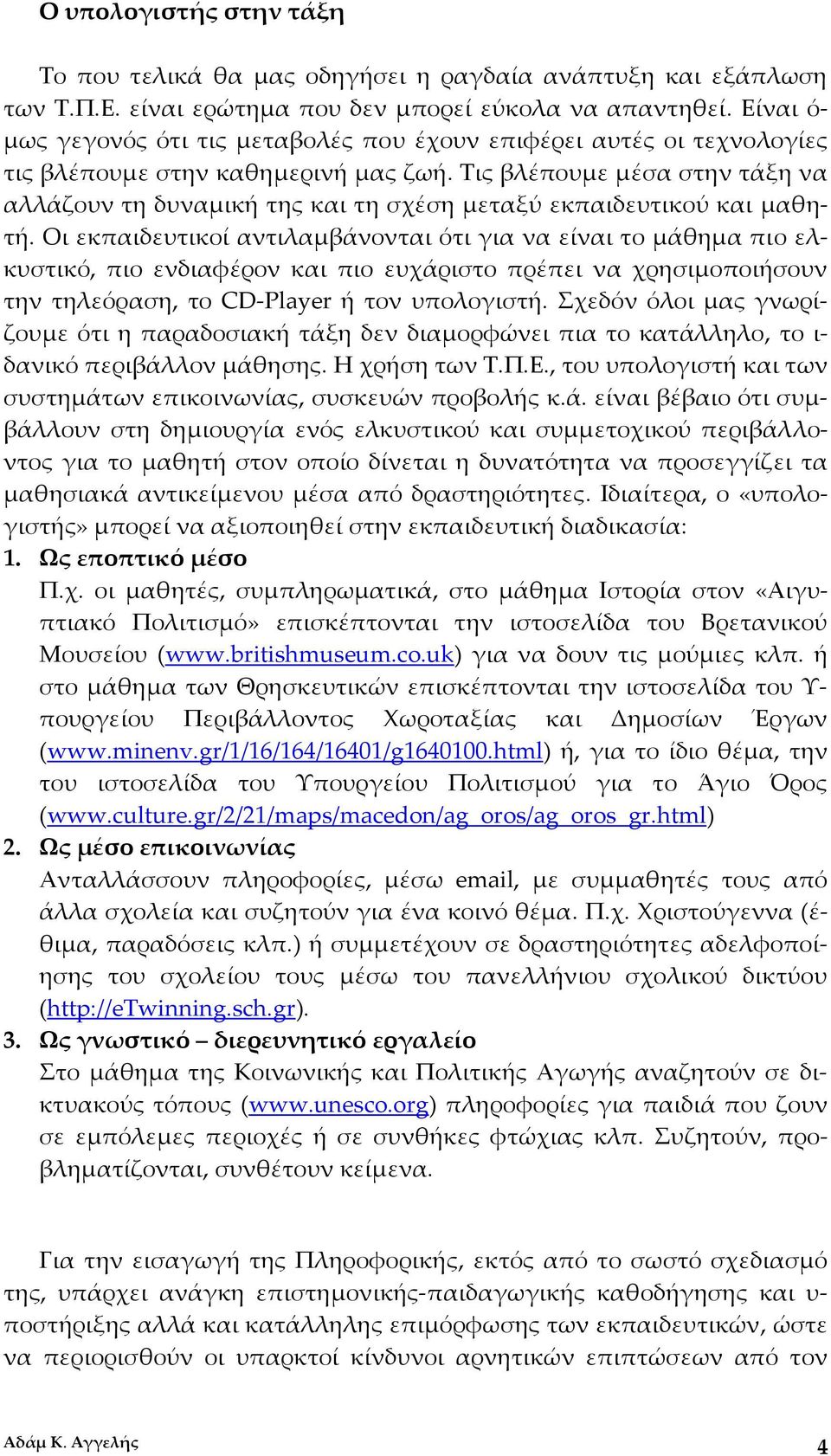 Τις βλέπουμε μέσα στην τάξη να αλλάζουν τη δυναμική της και τη σχέση μεταξύ εκπαιδευτικού και μαθητή.