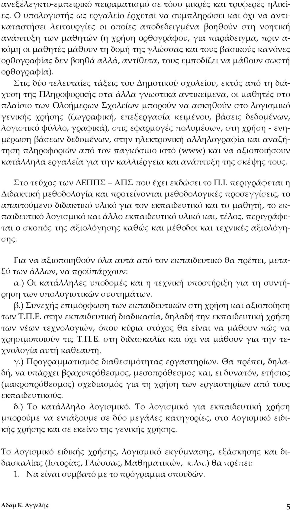 κόμη οι μαθητές μάθουν τη δομή της γλώσσας και τους βασικούς κανόνες ορθογραφίας δεν βοηθά αλλά, αντίθετα, τους εμποδίζει να μάθουν σωστή ορθογραφία).