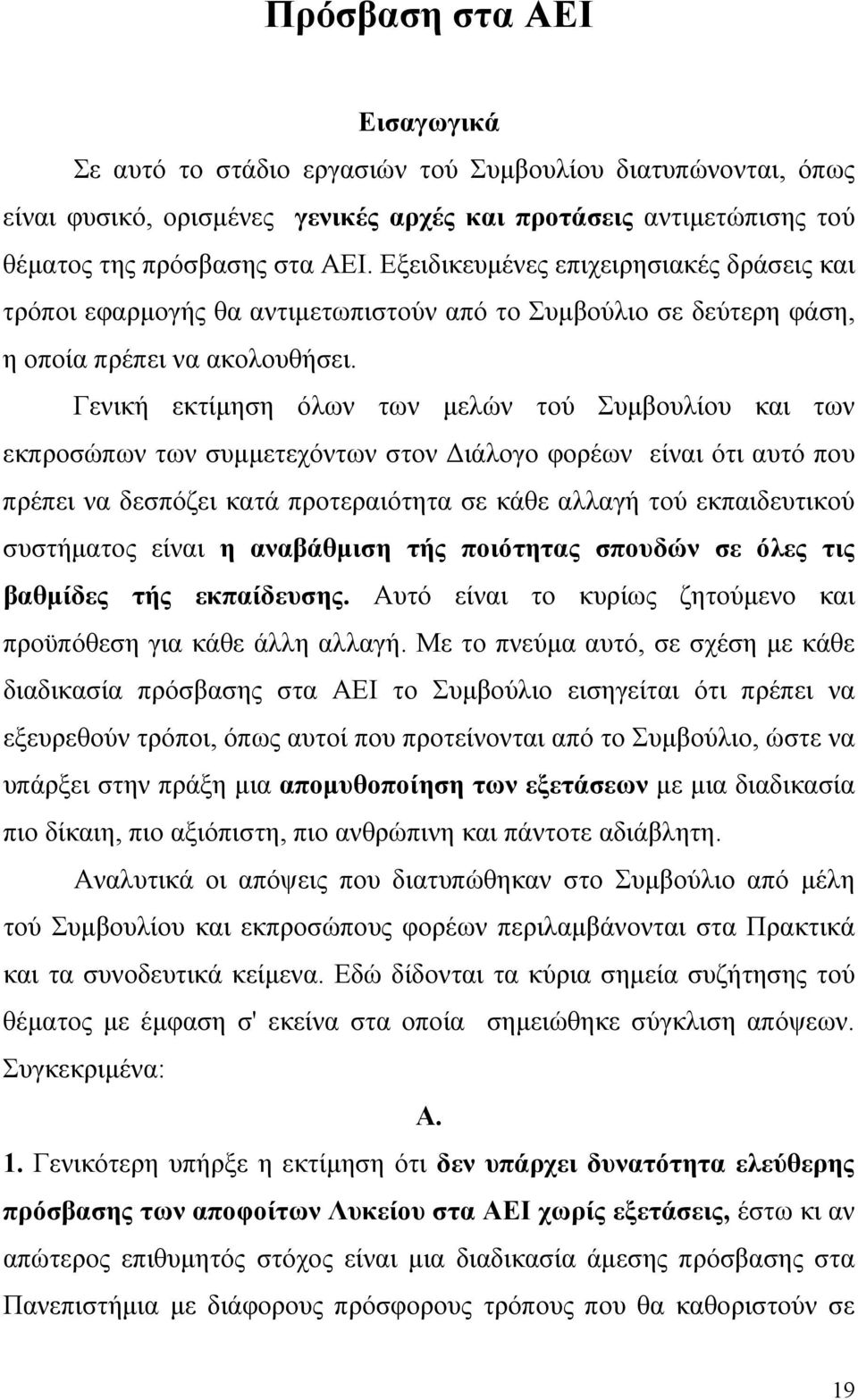 Γενική εκτίμηση όλων των μελών τού Συμβουλίου και των εκπροσώπων των συμμετεχόντων στον Διάλογο φορέων είναι ότι αυτό που πρέπει να δεσπόζει κατά προτεραιότητα σε κάθε αλλαγή τού εκπαιδευτικού