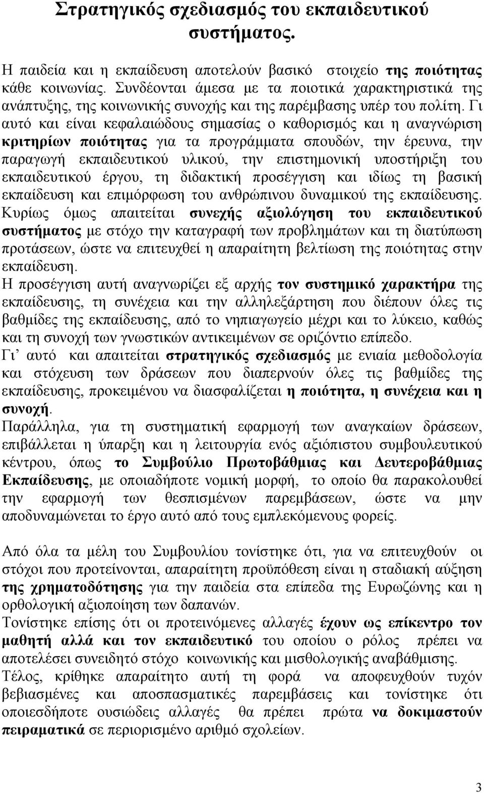 Γι αυτό και είναι κεφαλαιώδους σημασίας ο καθορισμός και η αναγνώριση κριτηρίων ποιότητας για τα προγράμματα σπουδών, την έρευνα, την παραγωγή εκπαιδευτικού υλικού, την επιστημονική υποστήριξη του