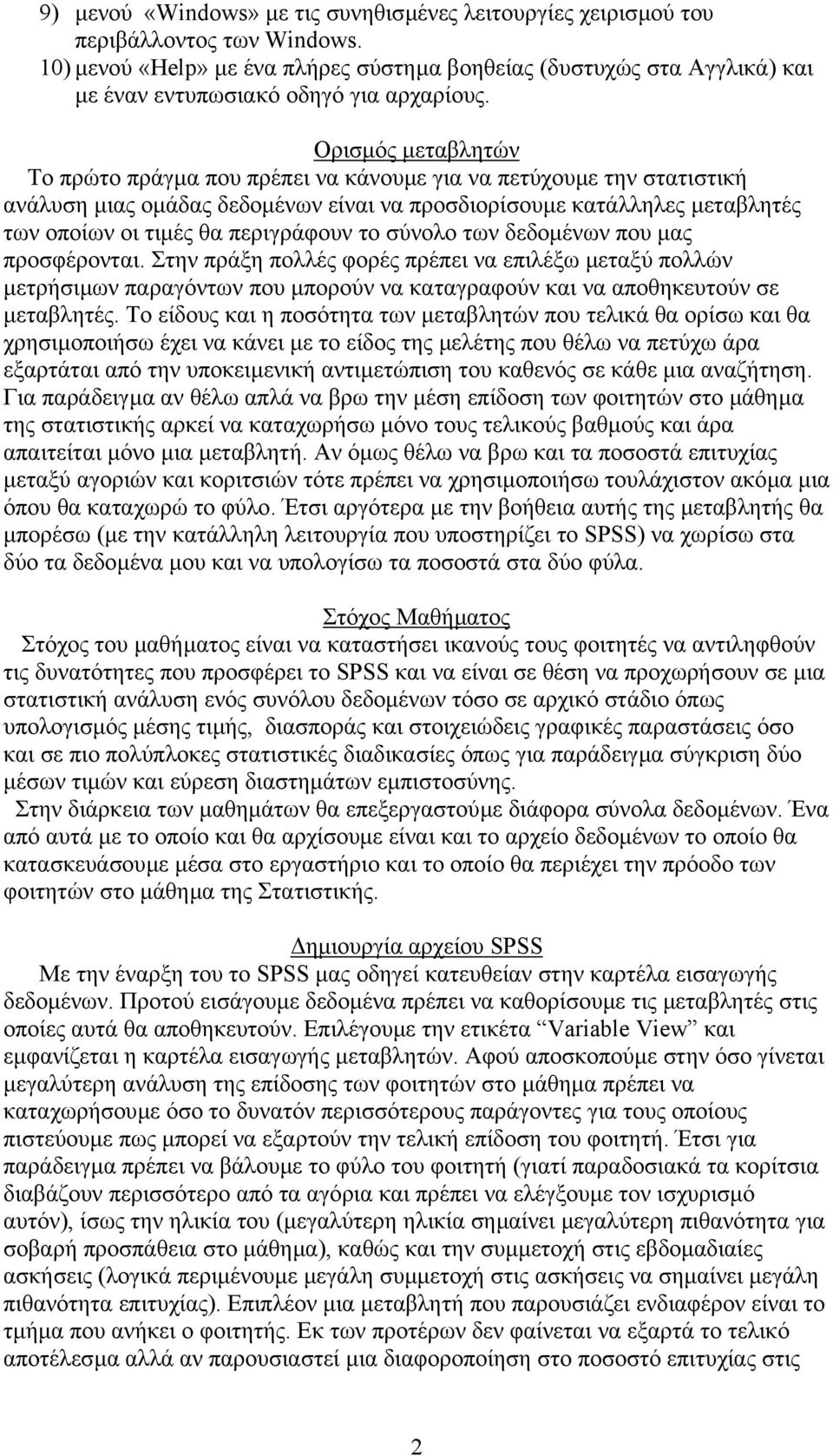 Ορισµός µεταβλητών Το πρώτο πράγµα που πρέπει να κάνουµε για να πετύχουµε την στατιστική ανάλυση µιας οµάδας δεδοµένων είναι να προσδιορίσουµε κατάλληλες µεταβλητές των οποίων οι τιµές θα περιγράφουν