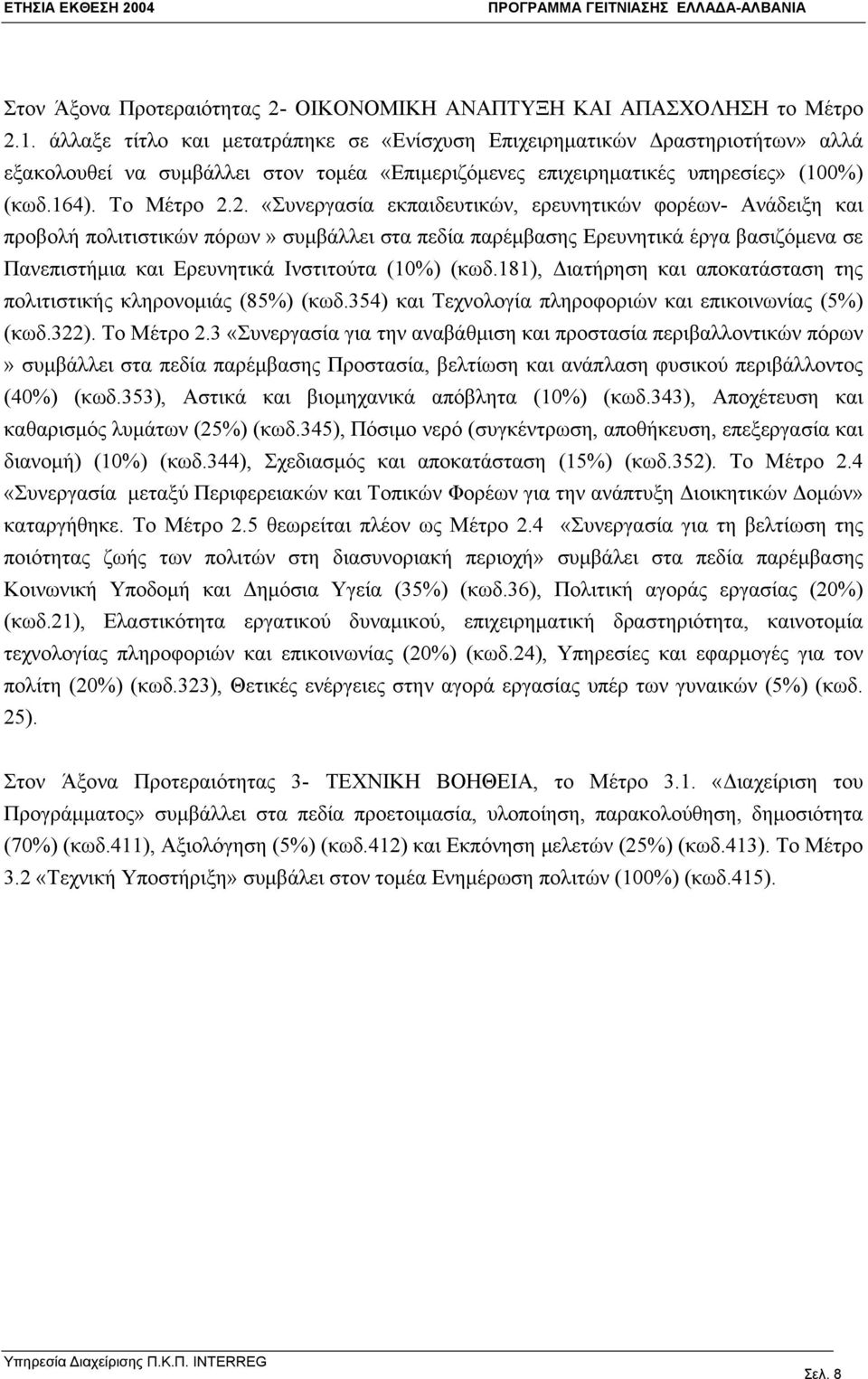 2. «Συνεργασία εκπαιδευτικών, ερευνητικών φορέων- Ανάδειξη και προβολή πολιτιστικών πόρων» συμβάλλει στα πεδία παρέμβασης Ερευνητικά έργα βασιζόμενα σε Πανεπιστήμια και Ερευνητικά Ινστιτούτα (10%)