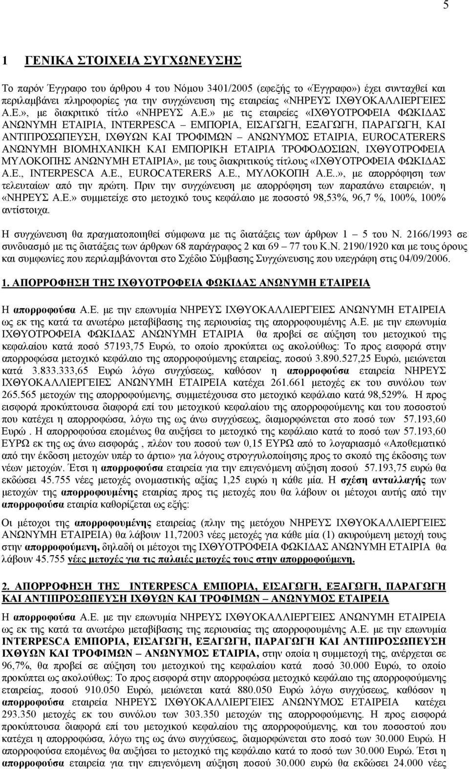 ΓΕΙΕΣ Α.Ε.», µε διακριτικό τίτλο «ΝΗΡΕΥΣ Α.Ε.» µε τις εταιρείες «ΙΧΘΥΟΤΡΟΦΕΙΑ ΦΩΚΙ ΑΣ ΑΝΩΝΥΜΗ ΕΤΑΙΡΙΑ, INTERPESCA ΕΜΠΟΡΙΑ, ΕΙΣΑΓΩΓΗ, ΕΞΑΓΩΓΗ, ΠΑΡΑΓΩΓΗ, ΚΑΙ ΑΝΤΙΠΡΟΣΩΠΕΥΣΗ, ΙΧΘΥΩΝ ΚΑΙ ΤΡΟΦΙΜΩΝ