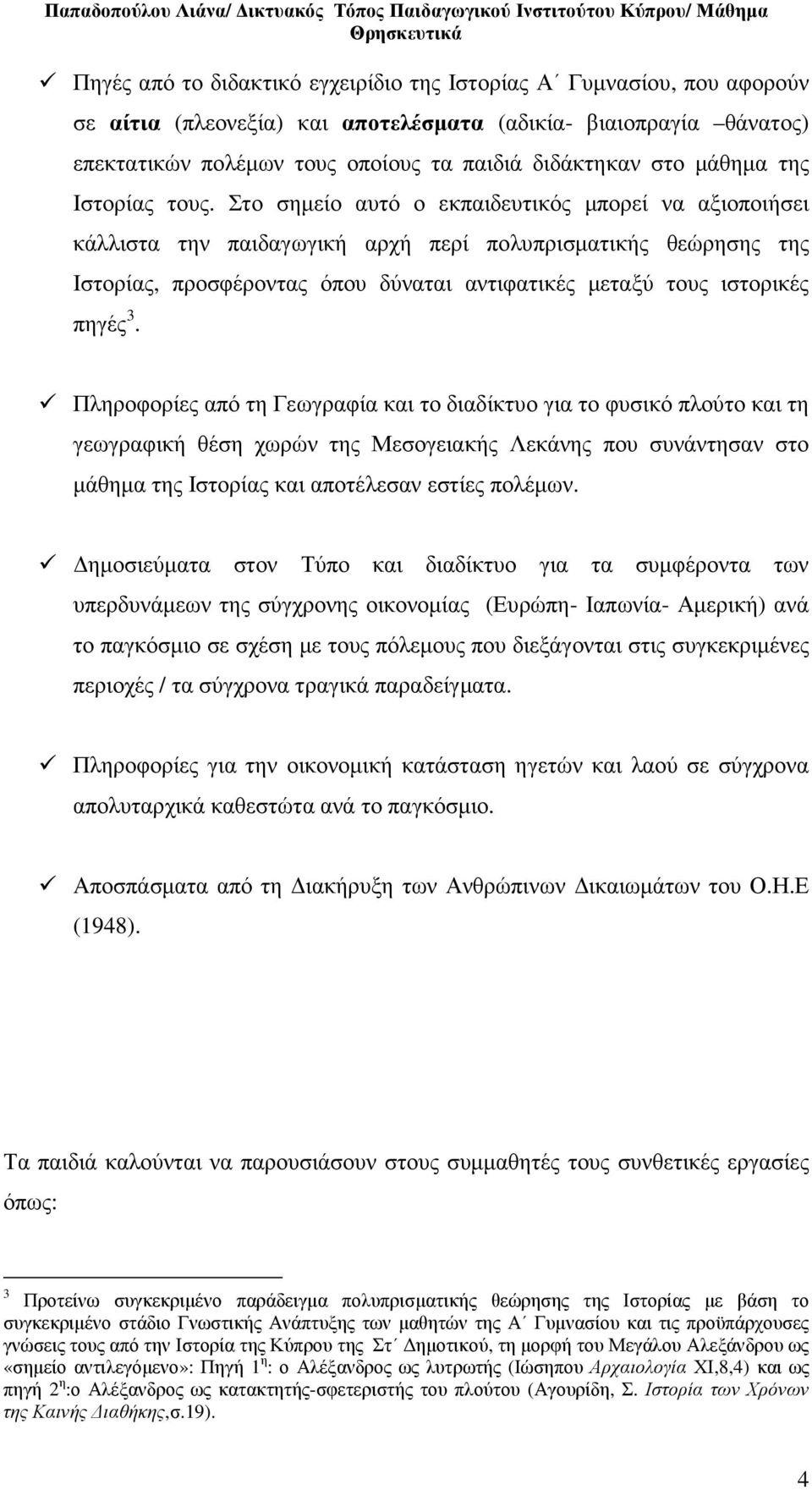 Στο σηµείο αυτό ο εκπαιδευτικός µπορεί να αξιοποιήσει κάλλιστα την παιδαγωγική αρχή περί πολυπρισµατικής θεώρησης της Ιστορίας, προσφέροντας όπου δύναται αντιφατικές µεταξύ τους ιστορικές πηγές 3.