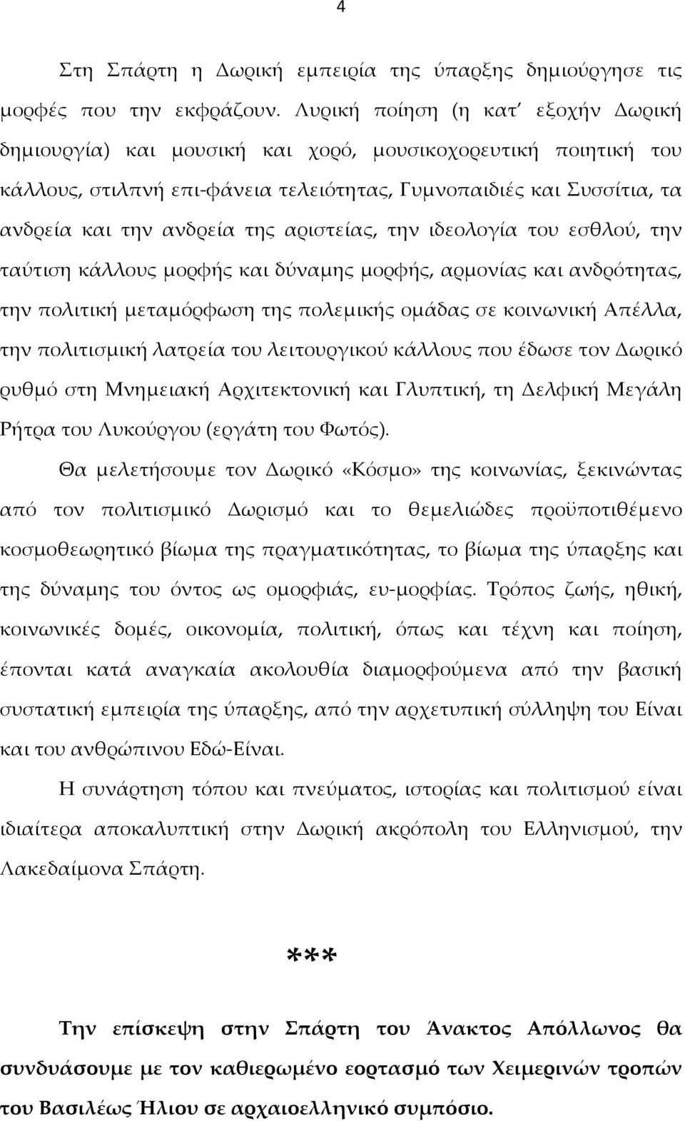 αριστείας, την ιδεολογία του εσθλού, την ταύτιση κάλλους μορφής και δύναμης μορφής, αρμονίας και ανδρότητας, την πολιτική μεταμόρφωση της πολεμικής ομάδας σε κοινωνική Απέλλα, την πολιτισμική λατρεία