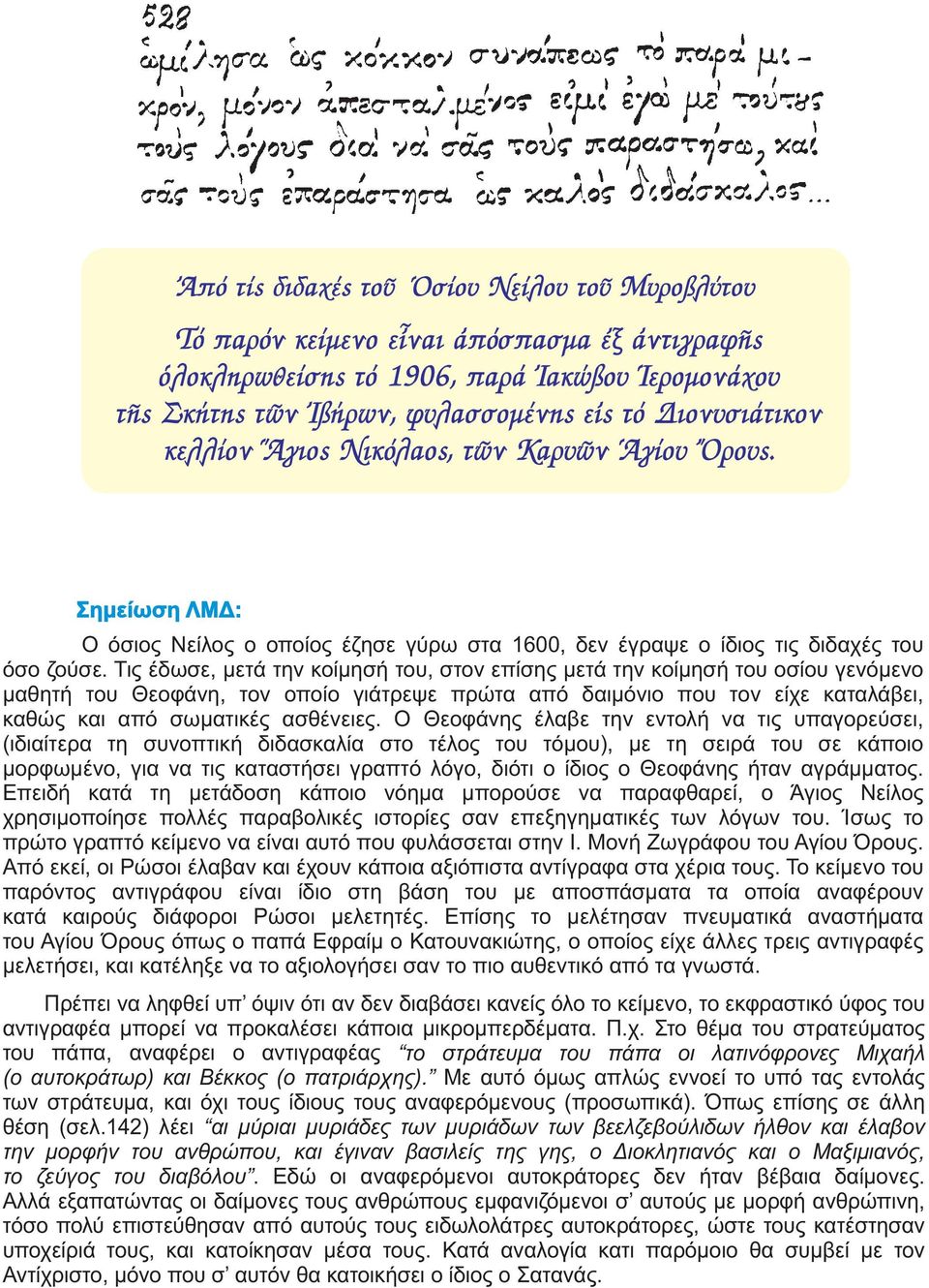 Τις έδωσε, μετά την κοίμησή του, στον επίσης μετά την κοίμησή του οσίου γενόμενο μαθητή του Θεοφάνη, τον οποίο γιάτρεψε πρώτα από δαιμόνιο που τον είχε καταλάβει, καθώς και από σωματικές ασθένειες.