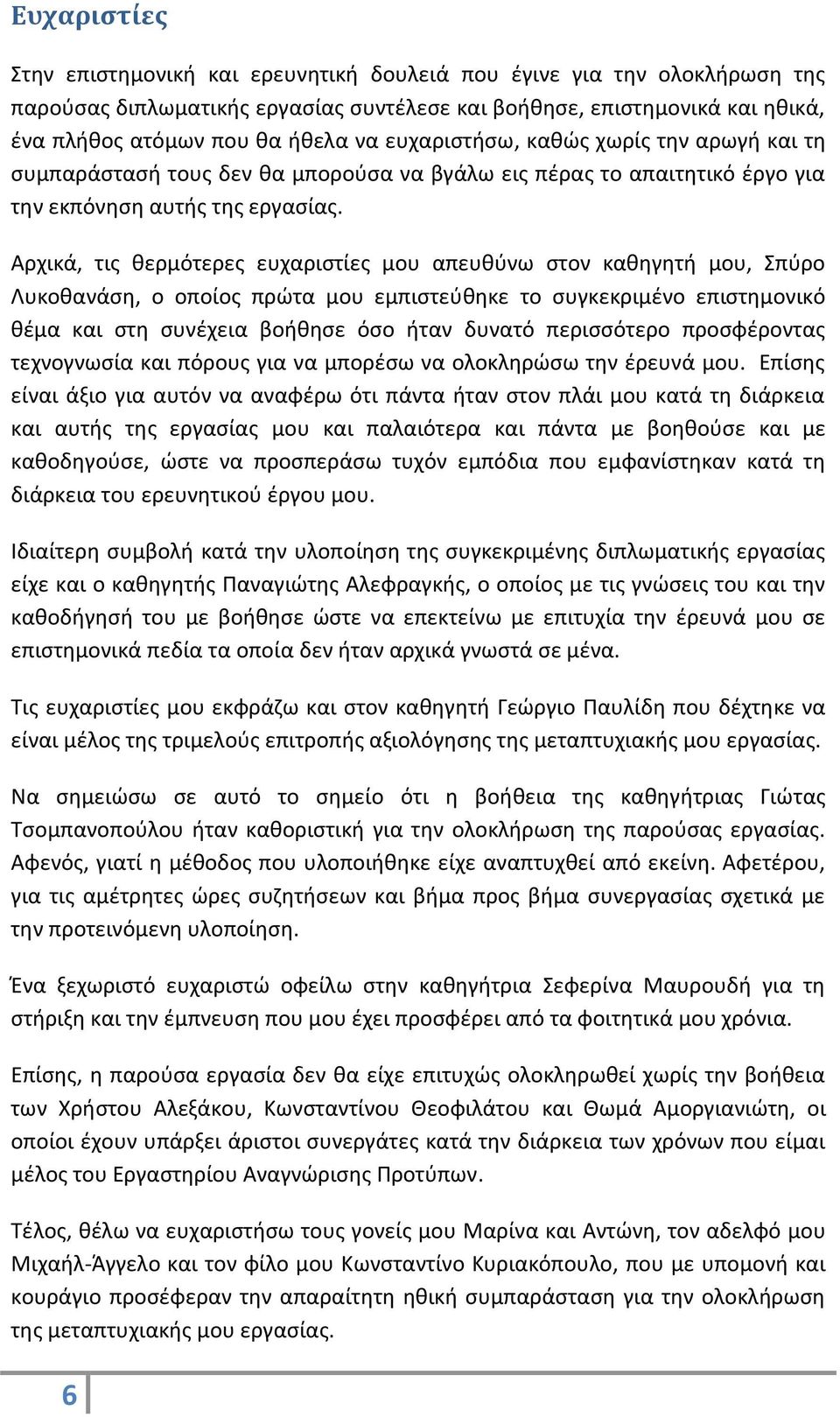 Αρχικά, τις θερμότερες ευχαριστίες μου απευθύνω στον καθηγητή μου, Σπύρο Λυκοθανάση, ο οποίος πρώτα μου εμπιστεύθηκε το συγκεκριμένο επιστημονικό θέμα και στη συνέχεια βοήθησε όσο ήταν δυνατό