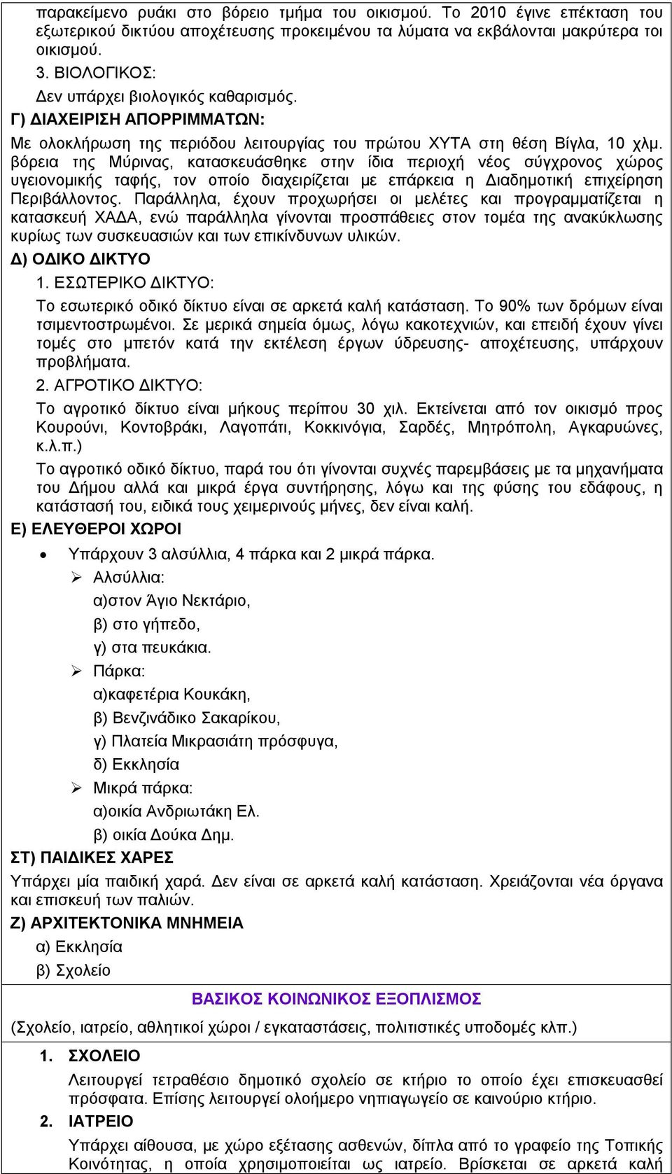 βόρεια της Μύρινας, κατασκευάσθηκε στην ίδια περιοχή νέος σύγχρονος χώρος υγειονομικής ταφής, τον οποίο διαχειρίζεται με επάρκεια η Διαδημοτική επιχείρηση Περιβάλλοντος.