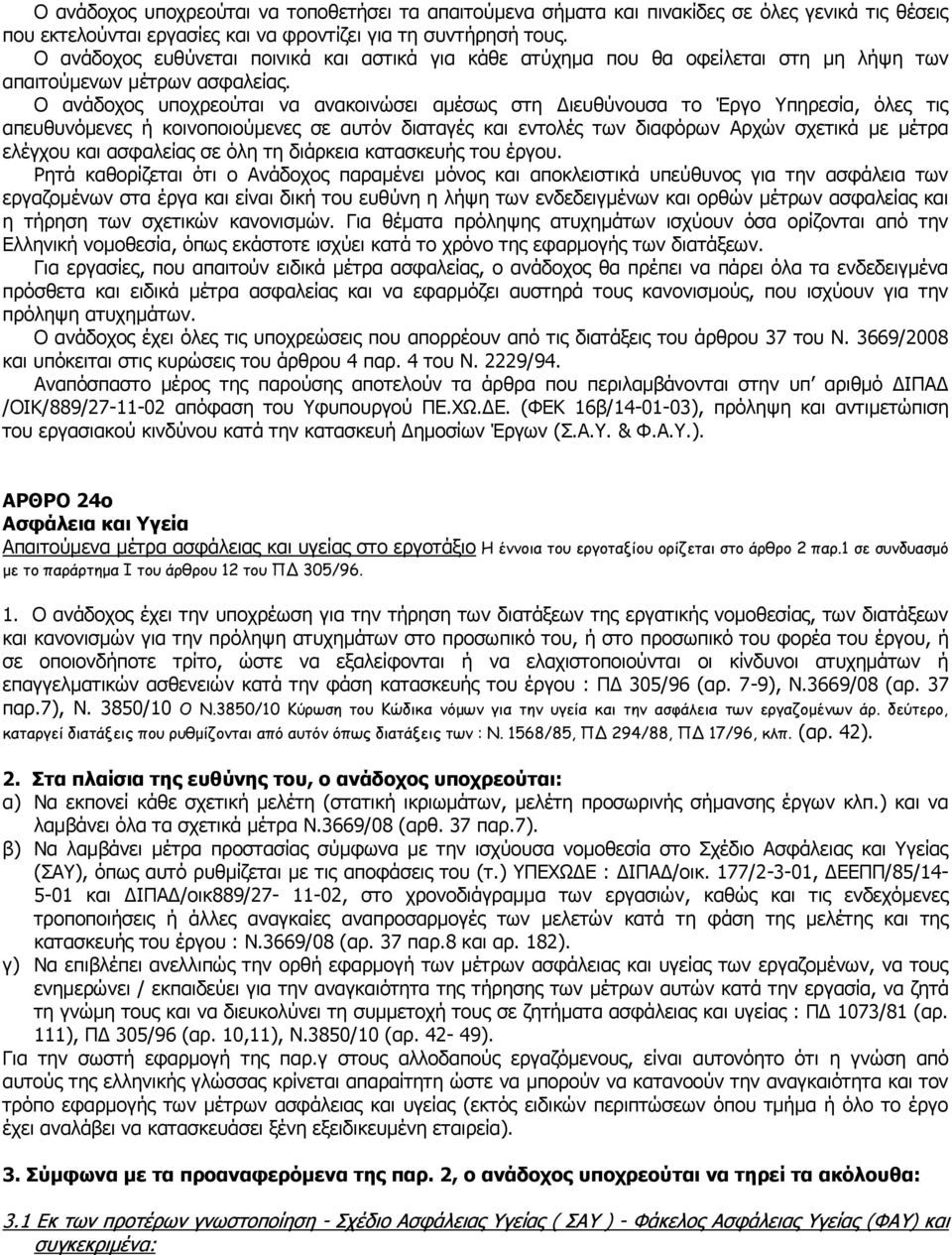 Ο ανάδοχος υποχρεούται να ανακοινώσει αμέσως στη Διευθύνουσα το Έργο Υπηρεσία, όλες τις απευθυνόμενες ή κοινοποιούμενες σε αυτόν διαταγές και εντολές των διαφόρων Αρχών σχετικά με μέτρα ελέγχου και