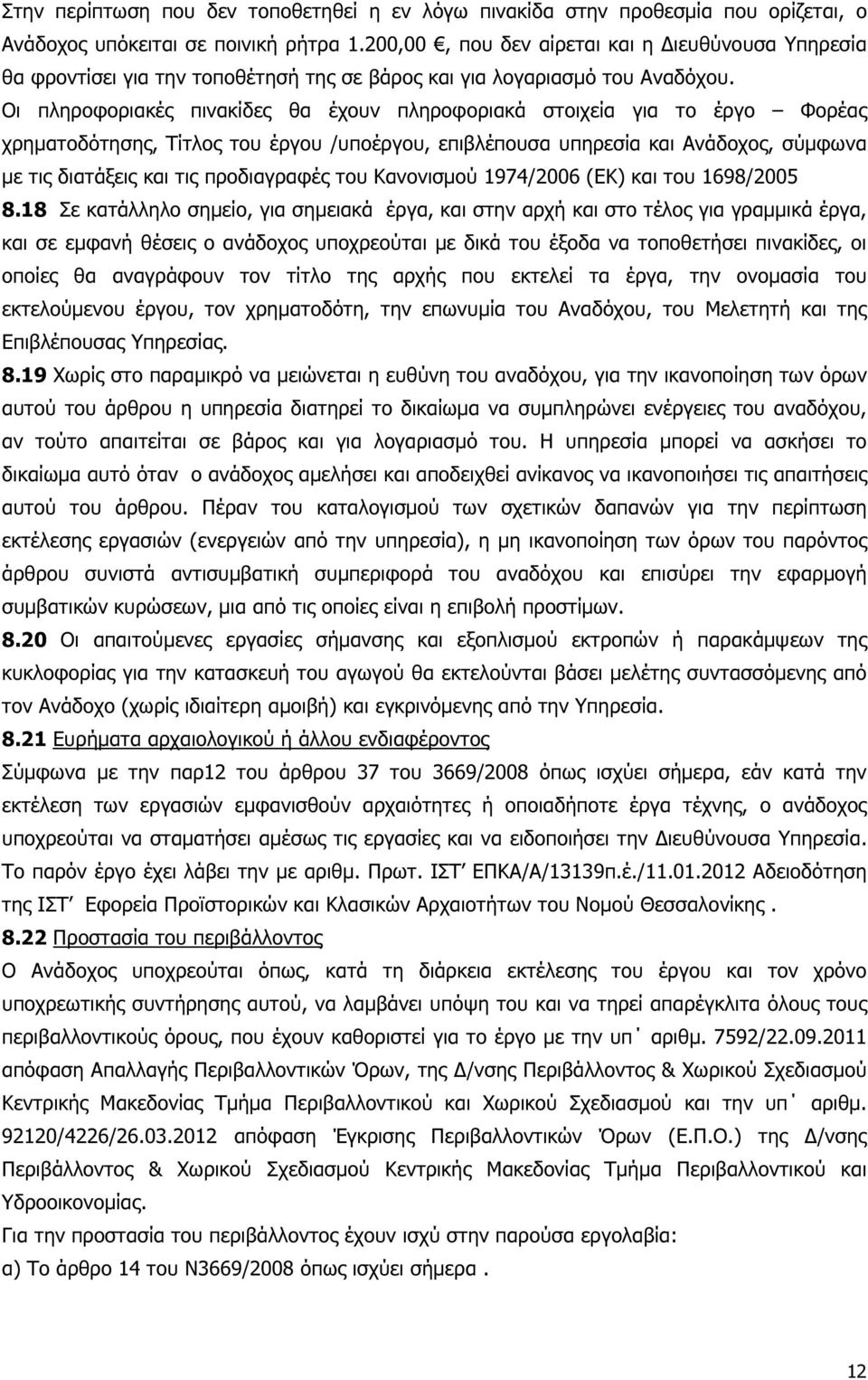 Οι πληροφοριακές πινακίδες θα έχουν πληροφοριακά στοιχεία για το έργο Φορέας χρηµατοδότησης, Τίτλος του έργου /υποέργου, επιβλέπουσα υπηρεσία και Ανάδοχος, σύµφωνα µε τις διατάξεις και τις