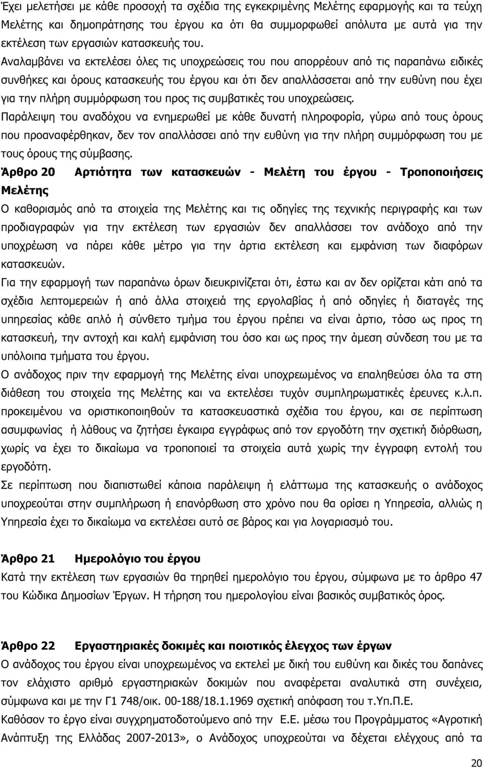 Αναλαµβάνει να εκτελέσει όλες τις υποχρεώσεις του που απορρέουν από τις παραπάνω ειδικές συνθήκες και όρους κατασκευής του έργου και ότι δεν απαλλάσσεται από την ευθύνη που έχει για την πλήρη