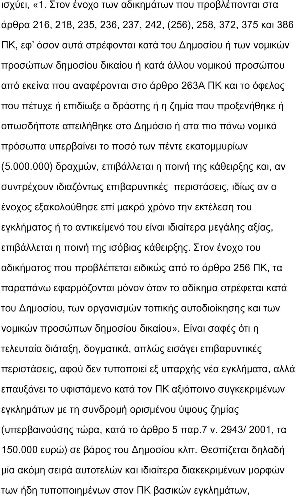 κατά άλλου νομικού προσώπου από εκείνα που αναφέρονται στο άρθρο 263Α ΠΚ και το όφελος που πέτυχε ή επιδίωξε ο δράστης ή η ζημία που προξενήθηκε ή οπωσδήποτε απειλήθηκε στο Δημόσιο ή στα πιο πάνω