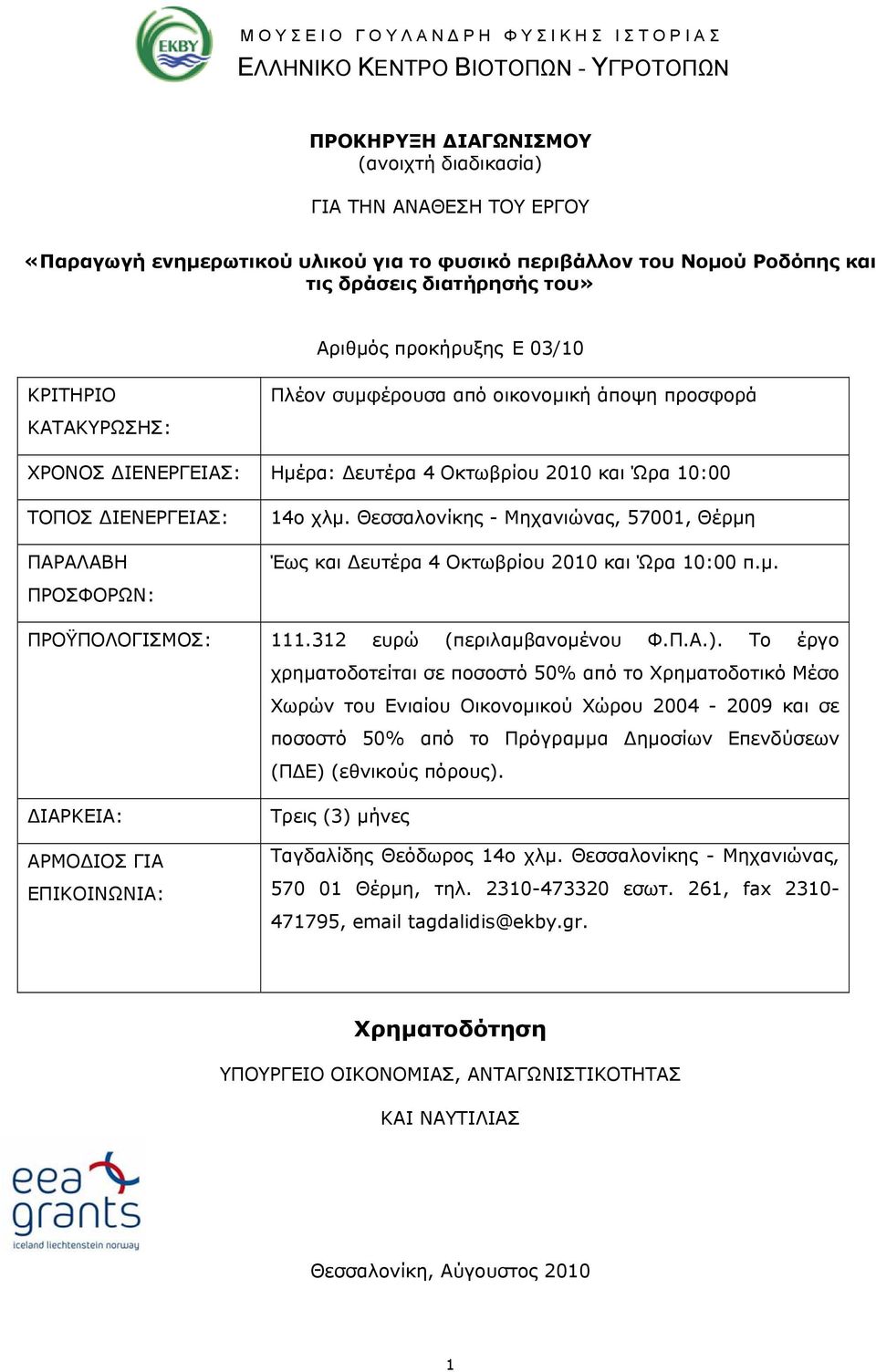 10:00 ΤΟΠΟΣ ΙΕΝΕΡΓΕΙΑΣ: ΠΑΡΑΛΑΒΗ ΠΡΟΣΦΟΡΩΝ: 14ο χλμ. Θεσσαλονίκης - Μηχανιώνας, 57001, Θέρμη Έως και ευτέρα 4 Οκτωβρίου 2010 και Ώρα 10:00 π.μ. ΠΡΟΫΠΟΛΟΓΙΣΜΟΣ: 111.312 ευρώ (περιλαμβανομένου Φ.Π.Α.).