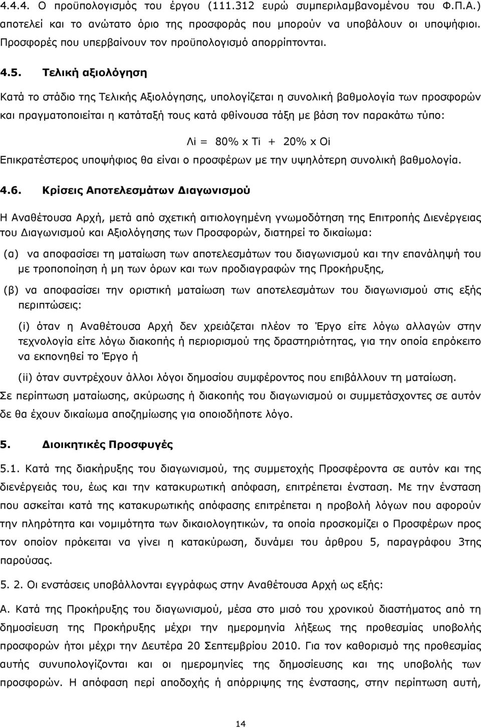 Τελική αξιολόγηση Κατά το στάδιο της Τελικής Αξιολόγησης, υπολογίζεται η συνολική βαθμολογία των προσφορών και πραγματοποιείται η κατάταξή τους κατά φθίνουσα τάξη με βάση τον παρακάτω τύπο: Λi = 80%