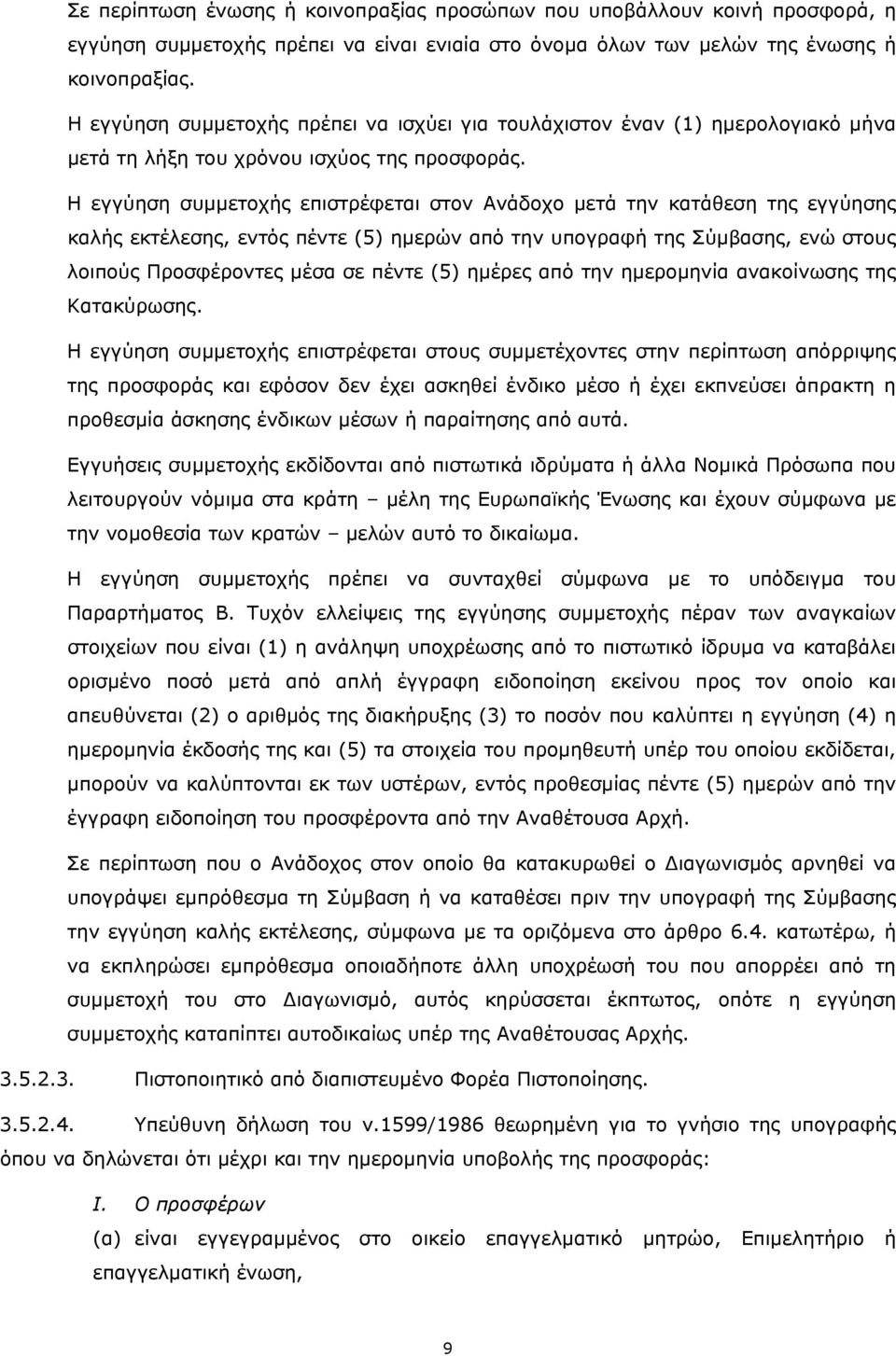 Η εγγύηση συμμετοχής επιστρέφεται στον Ανάδοχο μετά την κατάθεση της εγγύησης καλής εκτέλεσης, εντός πέντε (5) ημερών από την υπογραφή της Σύμβασης, ενώ στους λοιπούς Προσφέροντες μέσα σε πέντε (5)