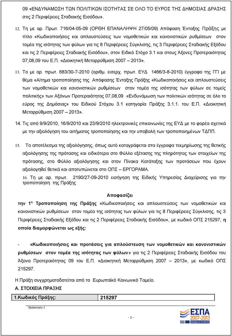 Περιφέρειες Σύγκλισης, τις 3 Περιφέρειες Σταδιακής Εξόδου και τις 2 Περιφέρειες Σταδιακής Εισόδου», στον Ειδικό Στόχο 3.1 και στους Άξονες Προτεραιότητας 07,08,09 του Ε.Π. «Διοικητική Μεταρρύθμιση 2007 2013».