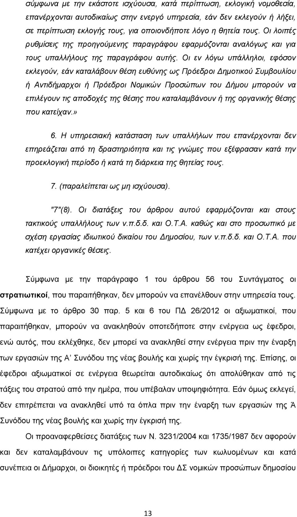 Οι εν λόγω υπάλληλοι, εφόσον εκλεγούν, εάν καταλάβουν θέση ευθύνης ως Πρόεδροι Δημοτικού Συμβουλίου ή Αντιδήμαρχοι ή Πρόεδροι Νομικών Προσώπων του Δήμου μπορούν να επιλέγουν τις αποδοχές της θέσης