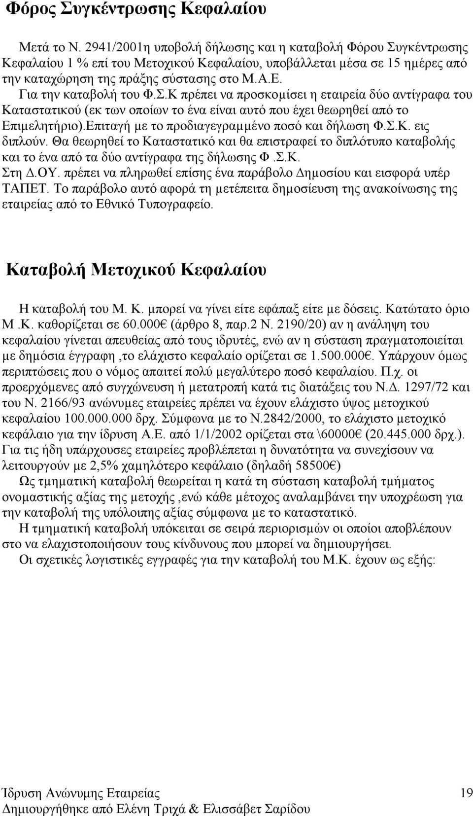 Για την καταβολή του Φ.Σ.Κ πρέπει να προσκοµίσει η εταιρεία δύο αντίγραφα του Καταστατικού (εκ των οποίων το ένα είναι αυτό που έχει θεωρηθεί από το Επιµελητήριο).