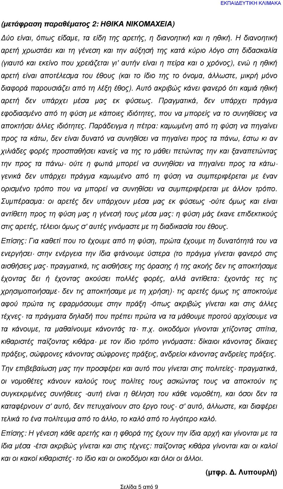 του έθους (και το ίδιο της το όνομα, άλλωστε, μικρή μόνο διαφορά παρουσιάζει από τη λέξη έθος). Αυτό ακριβώς κάνει φανερό ότι καμιά ηθική αρετή δεν υπάρχει μέσα μας εκ φύσεως.