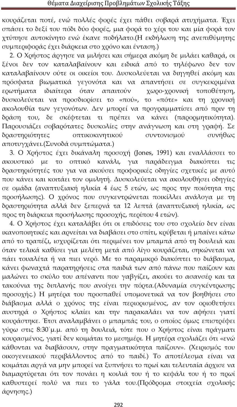 Ο Χρήστος άργησε να μιλήσει και σήμερα ακόμη δε μιλάει καθαρά, οι ξένοι δεν τον καταλαβαίνουν και ειδικά από το τηλέφωνο δεν τον καταλαβαίνουν ούτε οι οικείοι του.