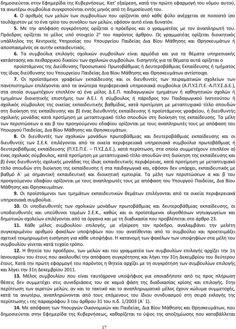 Με την απόφαση συγκρότησης ορίζεται ο πρόεδρος και ο γραμματέας με τον αναπληρωτή του. Πρόεδρος ορίζεται το μέλος υπό στοιχείο 2 α του παρόντος άρθρου.