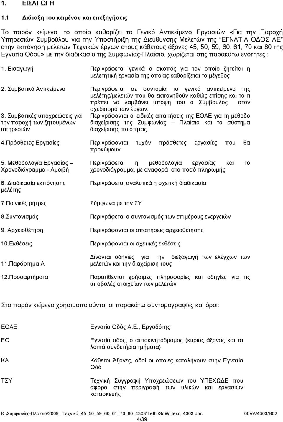 ΑΕ στην εκπόνηση μελετών Τεχνικών έργων στους κάθετους άξονες 45, 50, 59, 60, 61, 70 και 80 της Εγνατία Οδού» με την διαδικασία της Συμφωνίας-Πλαίσιο, χωρίζεται στις παρακάτω ενότητες : 1.