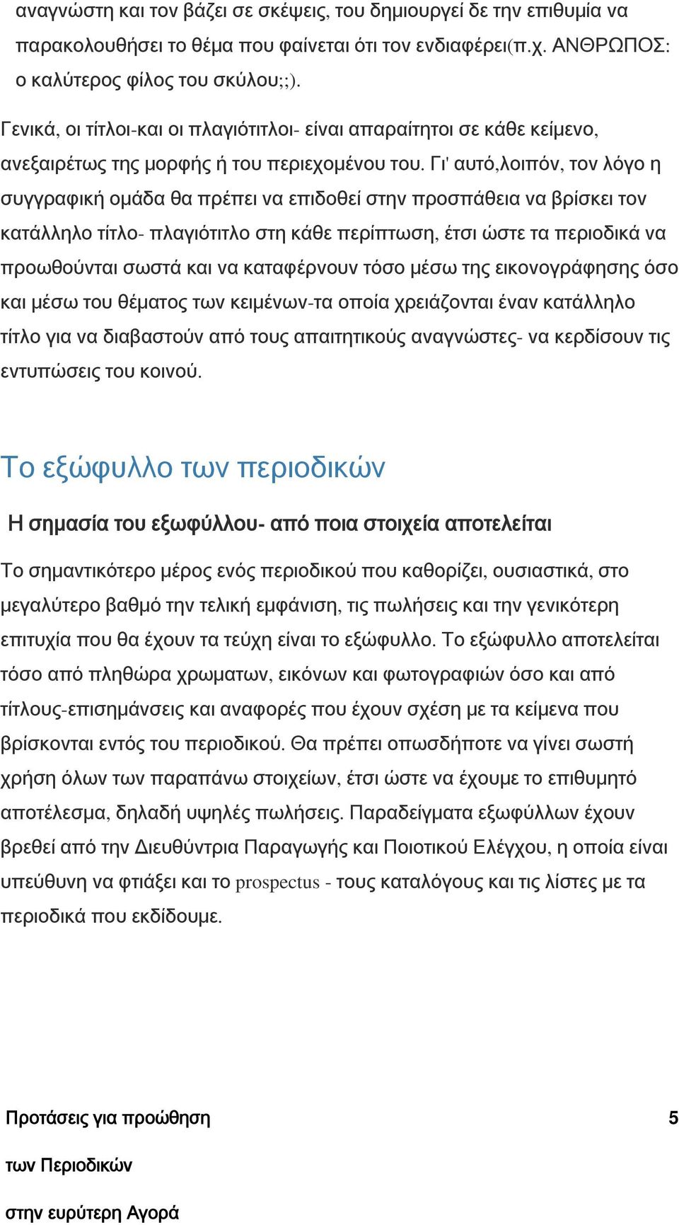 Γι' αυτό,λοιπόν, τον λόγο η συγγραφική ομάδα θα πρέπει να επιδοθεί στην προσπάθεια να βρίσκει τον κατάλληλο τίτλο- πλαγιότιτλο στη κάθε περίπτωση, έτσι ώστε τα περιοδικά να προωθούνται σωστά και να