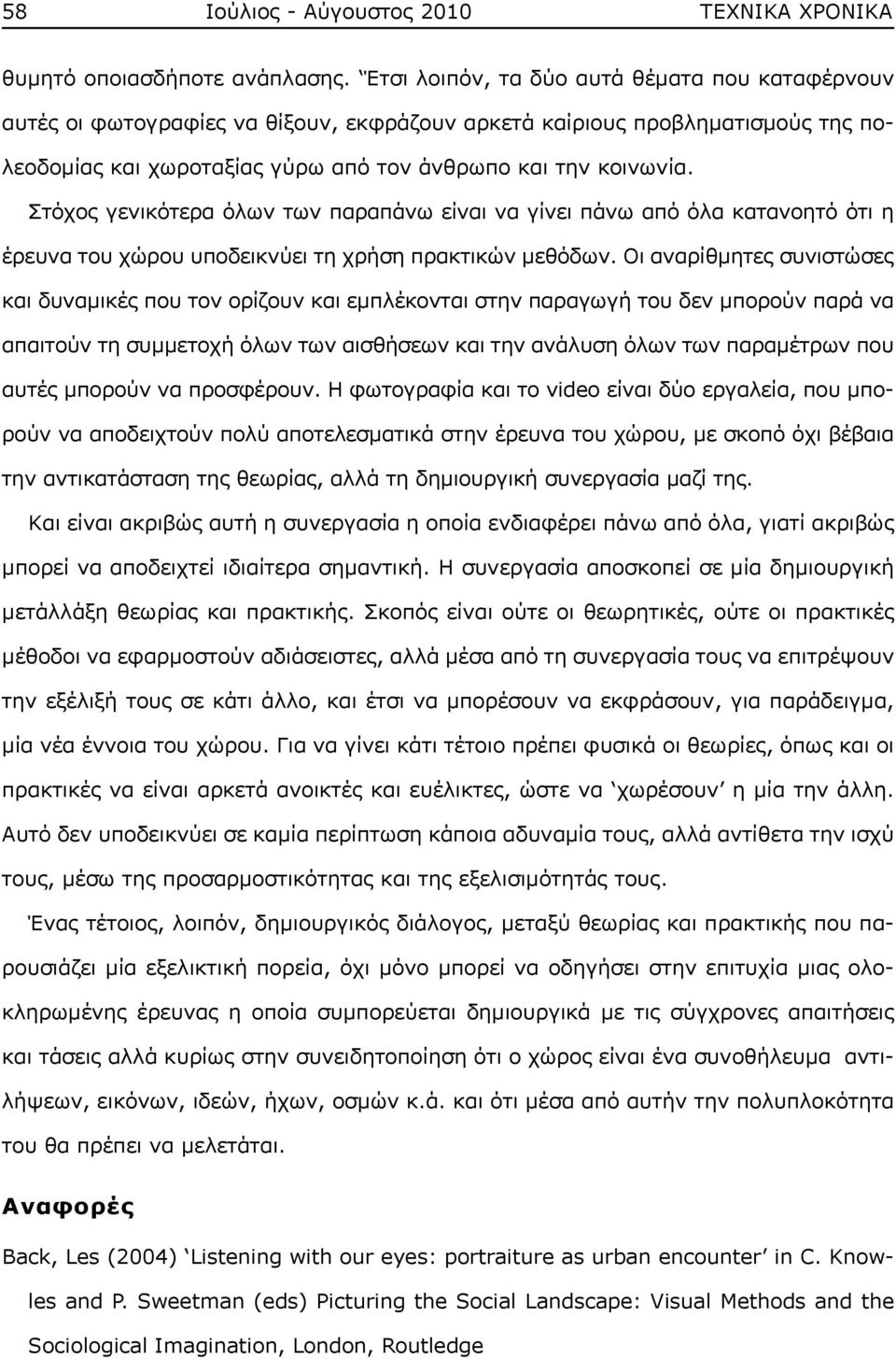 Στόχος γενικότερα όλων των παραπάνω είναι να γίνει πάνω από όλα κατανοητό ότι η έρευνα του χώρου υποδεικνύει τη χρήση πρακτικών μεθόδων.