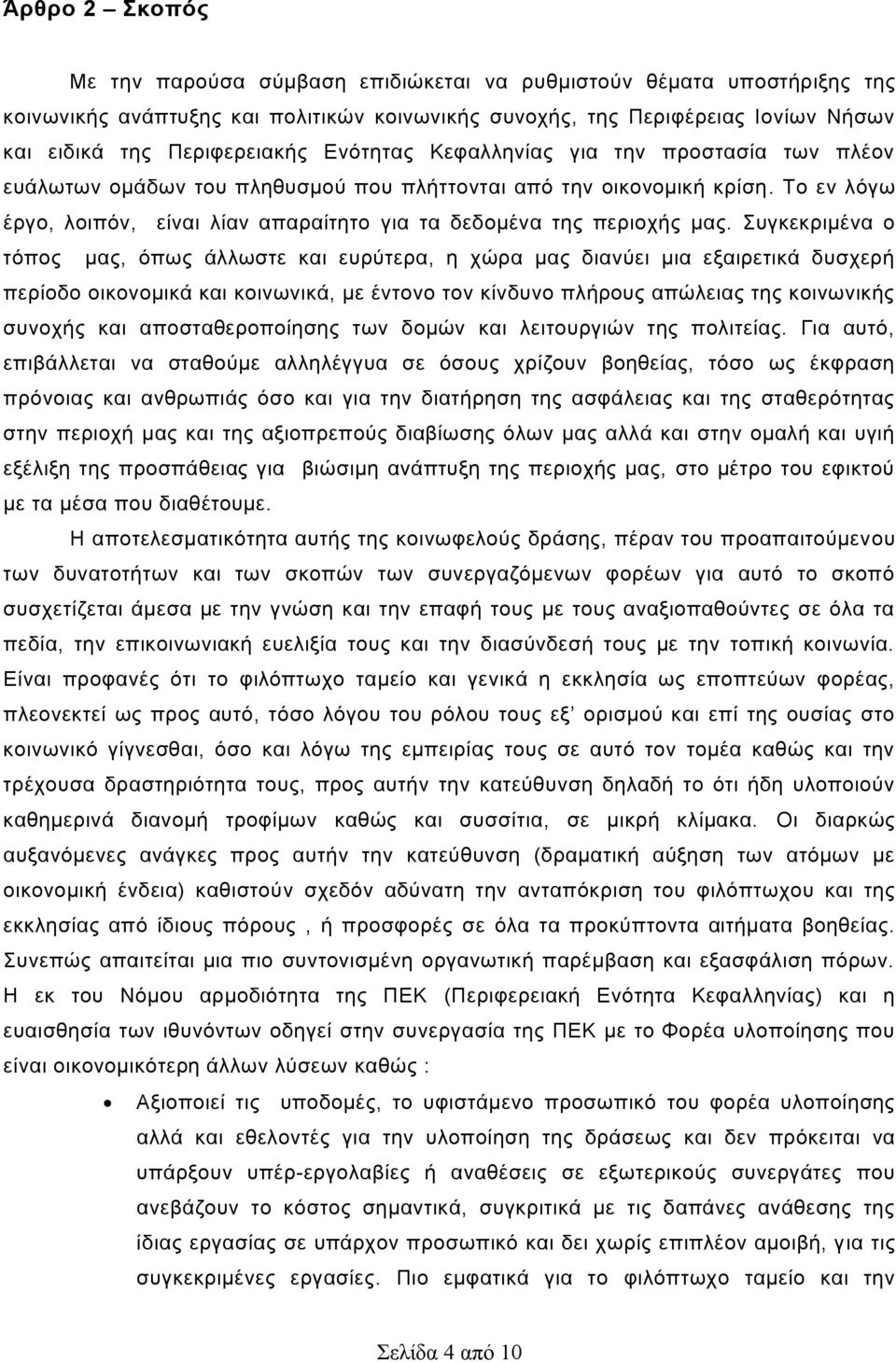 Συγκεκριμένα ο τόπος μας, όπως άλλωστε και ευρύτερα, η χώρα μας διανύει μια εξαιρετικά δυσχερή περίοδο οικονομικά και κοινωνικά, με έντονο τον κίνδυνο πλήρους απώλειας της κοινωνικής συνοχής και