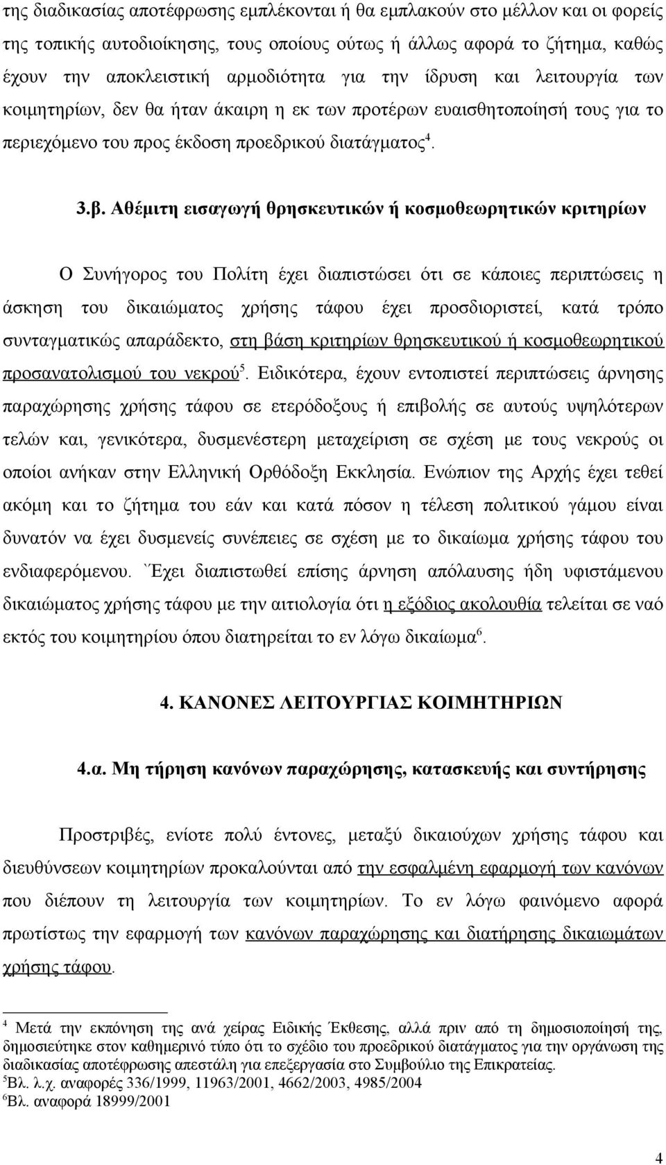 Αθέμιτη εισαγωγή θρησκευτικών ή κοσμοθεωρητικών κριτηρίων Ο Συνήγορος του Πολίτη έχει διαπιστώσει ότι σε κάποιες περιπτώσεις η άσκηση του δικαιώματος χρήσης τάφου έχει προσδιοριστεί, κατά τρόπο