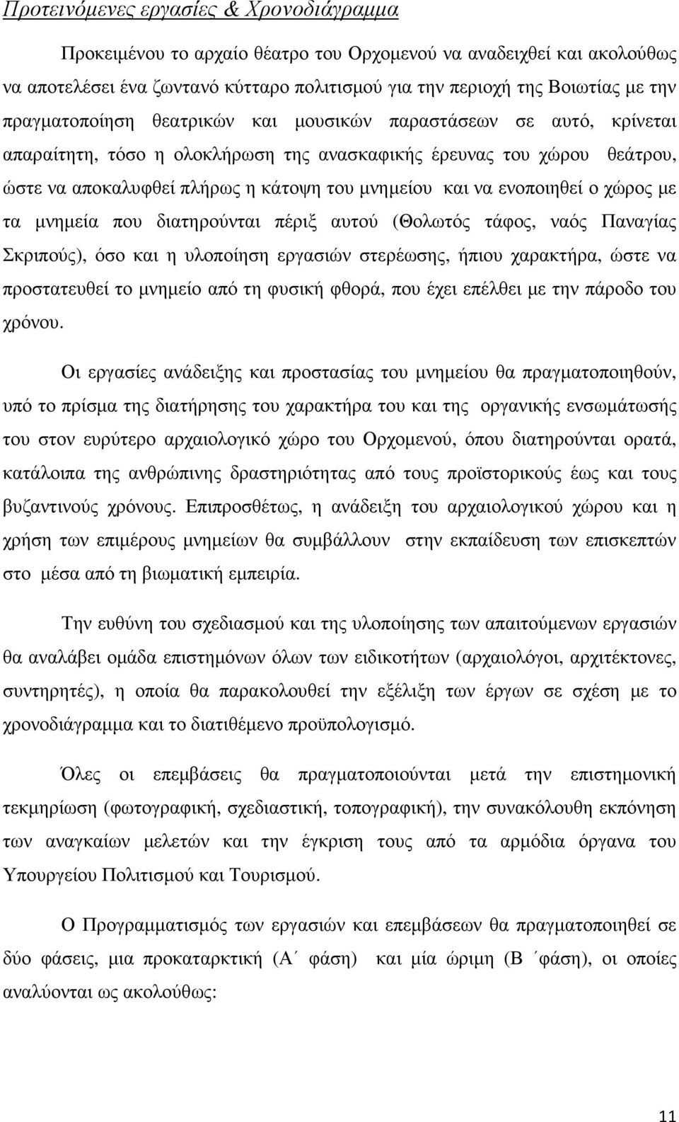 ενοποιηθεί ο χώρος µε τα µνηµεία που διατηρούνται πέριξ αυτού (Θολωτός τάφος, ναός Παναγίας Σκριπούς), όσο και η υλοποίηση εργασιών στερέωσης, ήπιου χαρακτήρα, ώστε να προστατευθεί το µνηµείο από τη