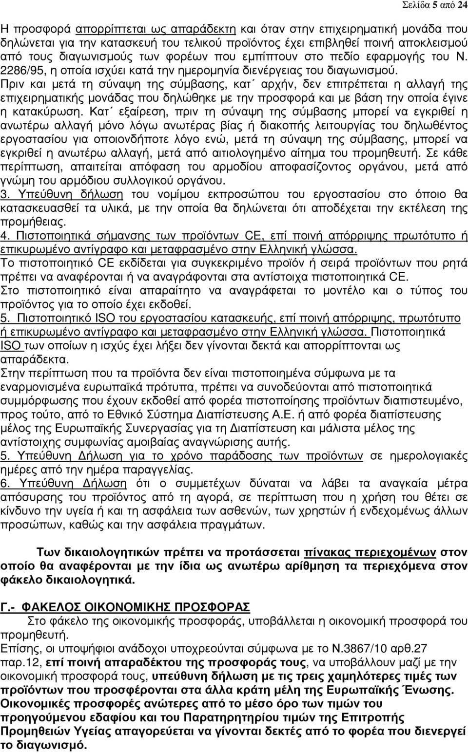 Πριν και µετά τη σύναψη της σύµβασης, κατ αρχήν, δεν επιτρέπεται η αλλαγή της επιχειρηµατικής µονάδας που δηλώθηκε µε την προσφορά και µε βάση την οποία έγινε η κατακύρωση.