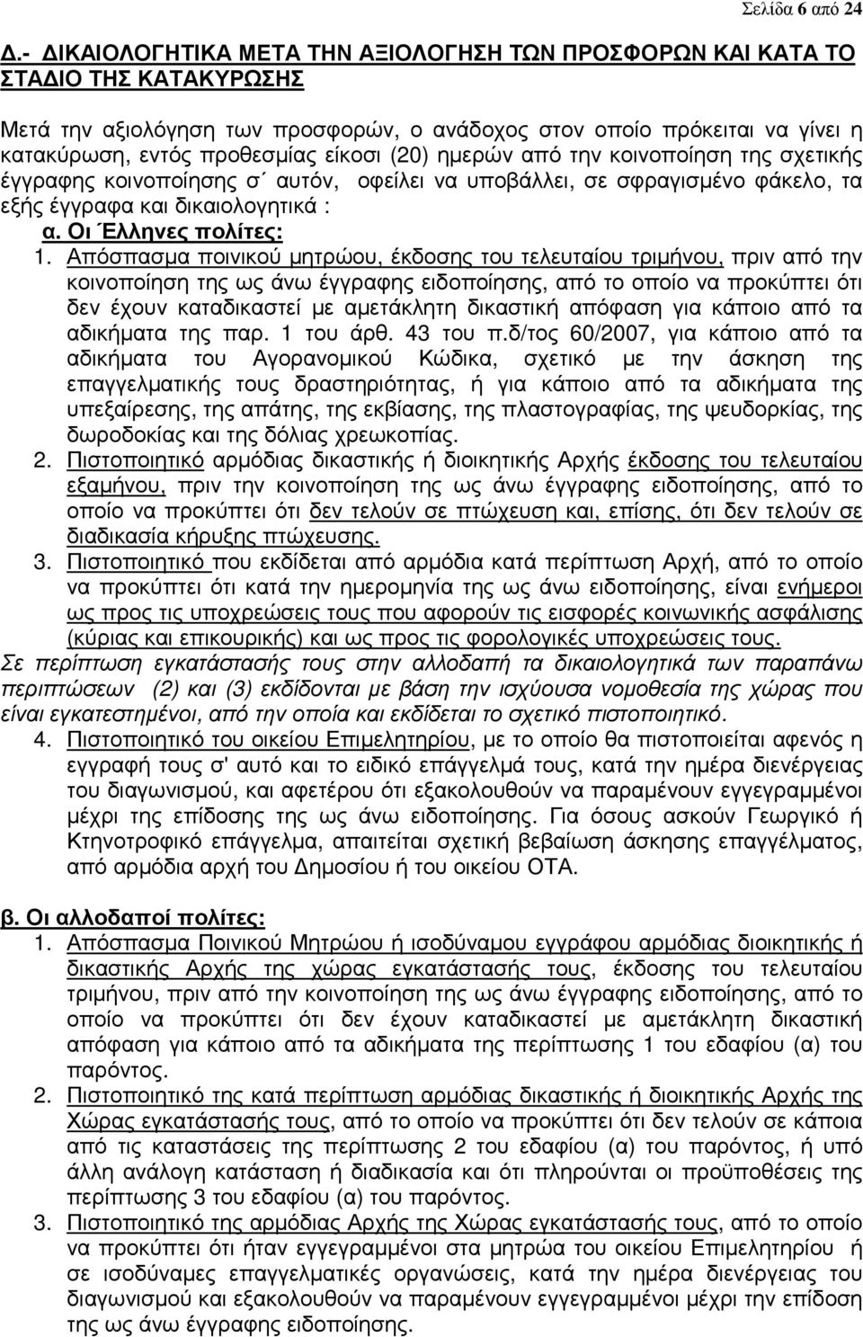 (20) ηµερών από την κοινοποίηση της σχετικής έγγραφης κοινοποίησης σ αυτόν, οφείλει να υποβάλλει, σε σφραγισµένο φάκελο, τα εξής έγγραφα και δικαιολογητικά : α. Οι Έλληνες πολίτες: 1.